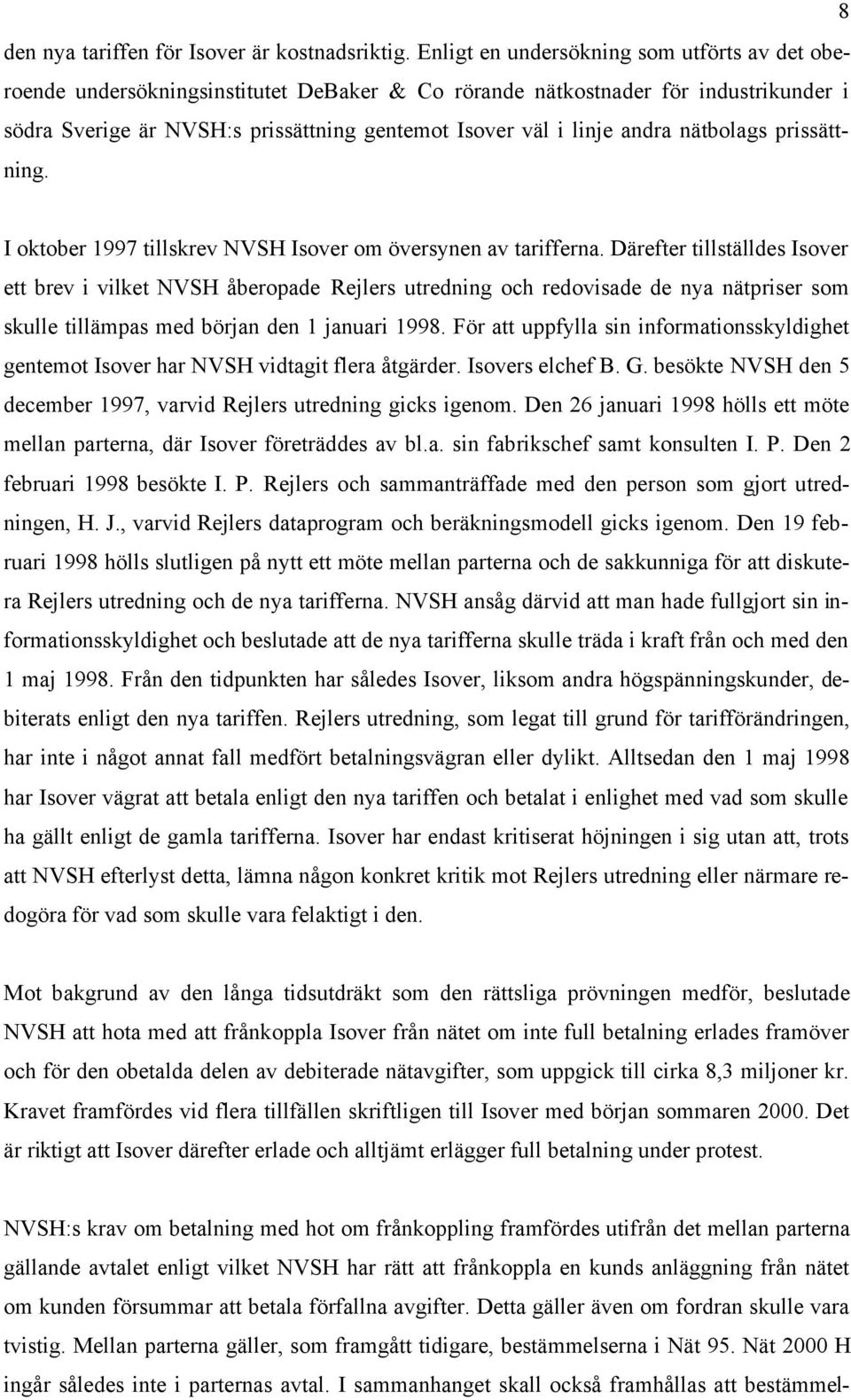 andra nätbolags prissättning. I oktober 1997 tillskrev NVSH Isover om översynen av tarifferna.