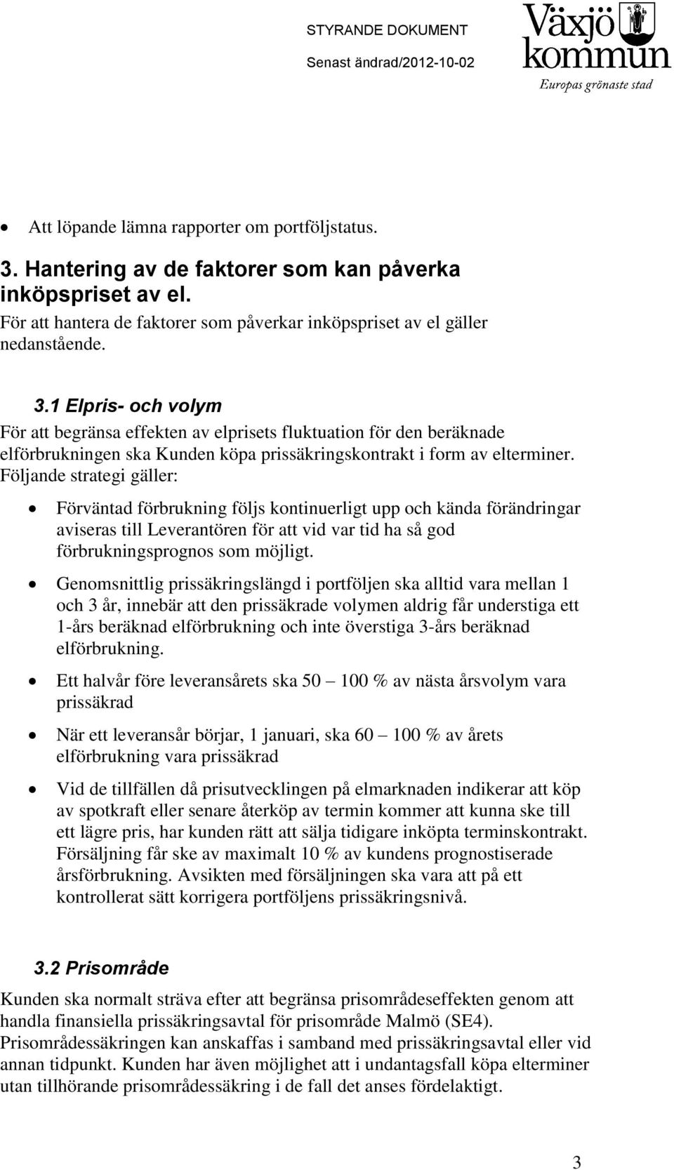 1 Elpris- och volym För att begränsa effekten av elprisets fluktuation för den beräknade elförbrukningen ska Kunden köpa prissäkringskontrakt i form av elterminer.