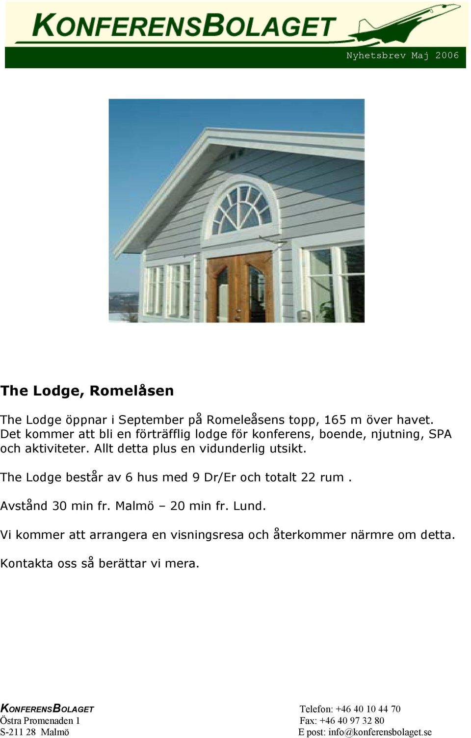 Allt detta plus en vidunderlig utsikt. The Lodge består av 6 hus med 9 Dr/Er och totalt 22 rum.