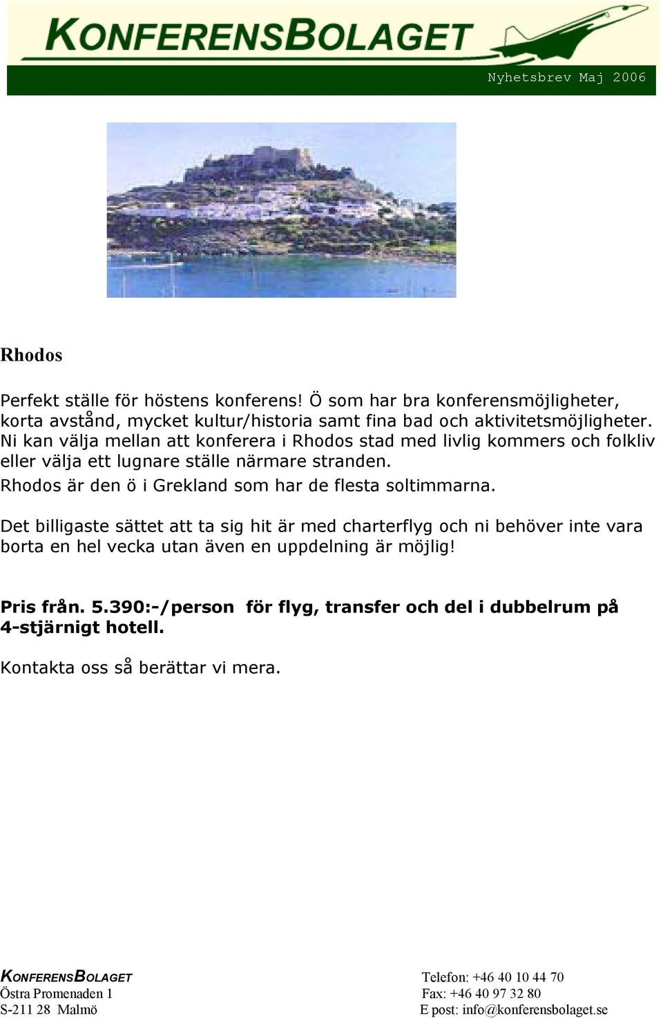 Ni kan välja mellan att konferera i Rhodos stad med livlig kommers och folkliv eller välja ett lugnare ställe närmare stranden.