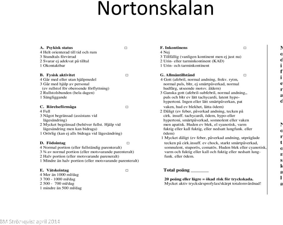 Okontaktbar 1 Urin- och tarminkontinent B. Fysisk aktivitet G. Allmäntillstånd 4 Går med eller utan hjälpmedel 4 Gott (afebril, normal andning, frekv.