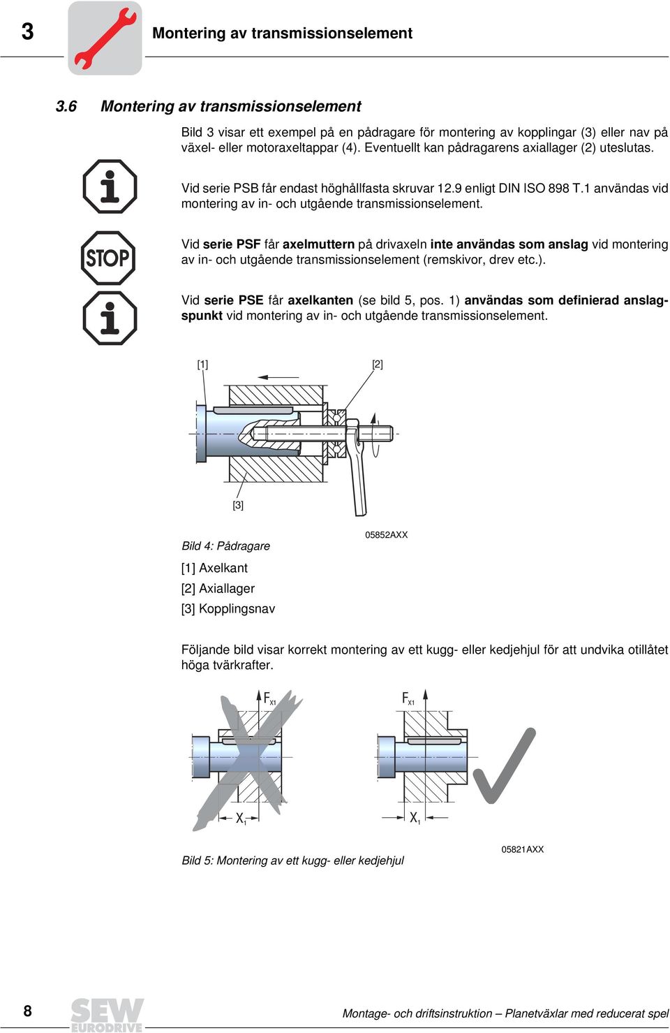 Vid serie PSF får aelmuttern på drivaeln inte användas som anslag vid montering av in- och utgående transmissionselement (remskivor, drev etc.). Vid serie PSE får aelkanten (se bild 5, pos.