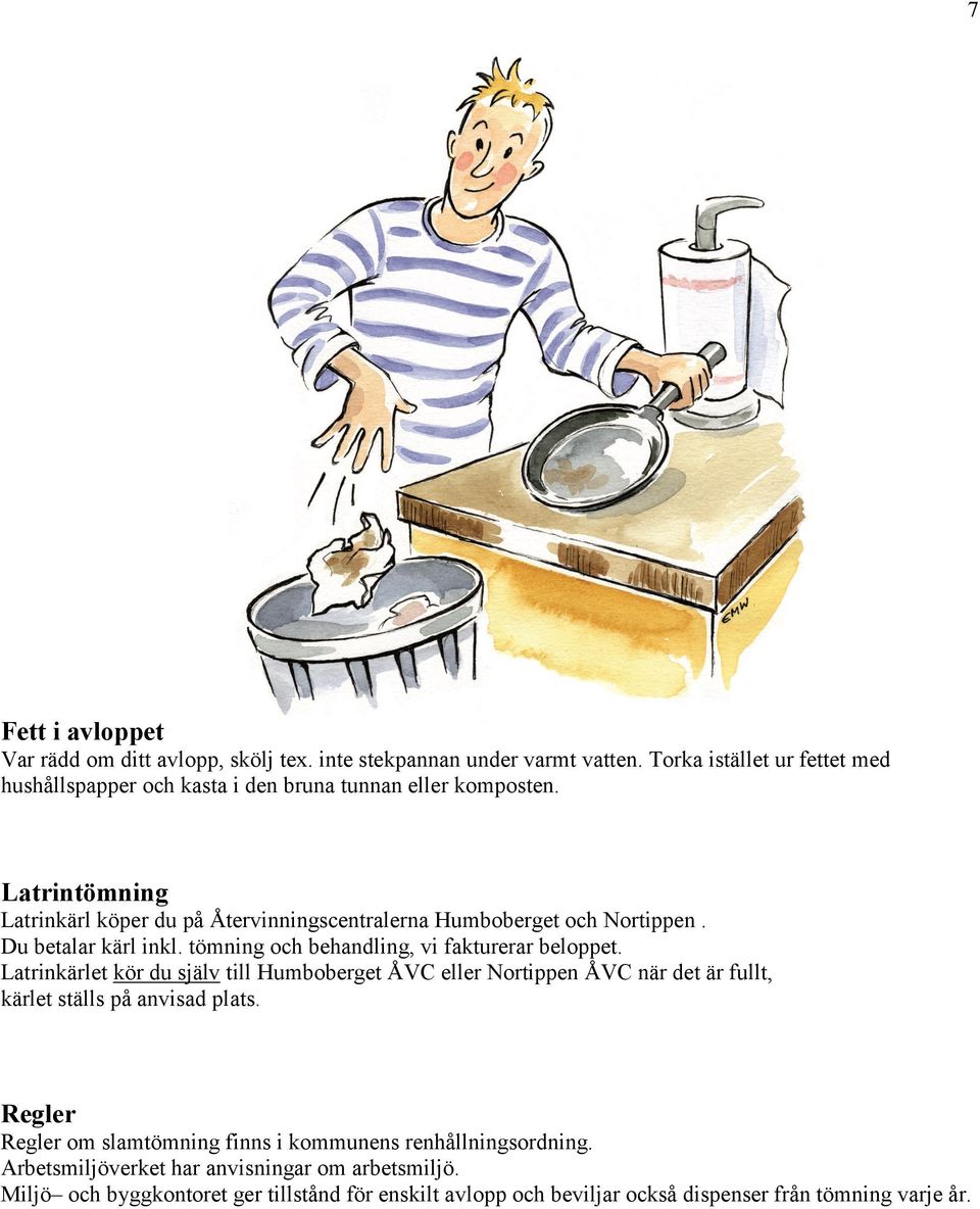 Latrintömning Latrinkärl köper du på Återvinningscentralerna Humboberget och Nortippen. Du betalar kärl inkl. tömning och behandling, vi fakturerar beloppet.