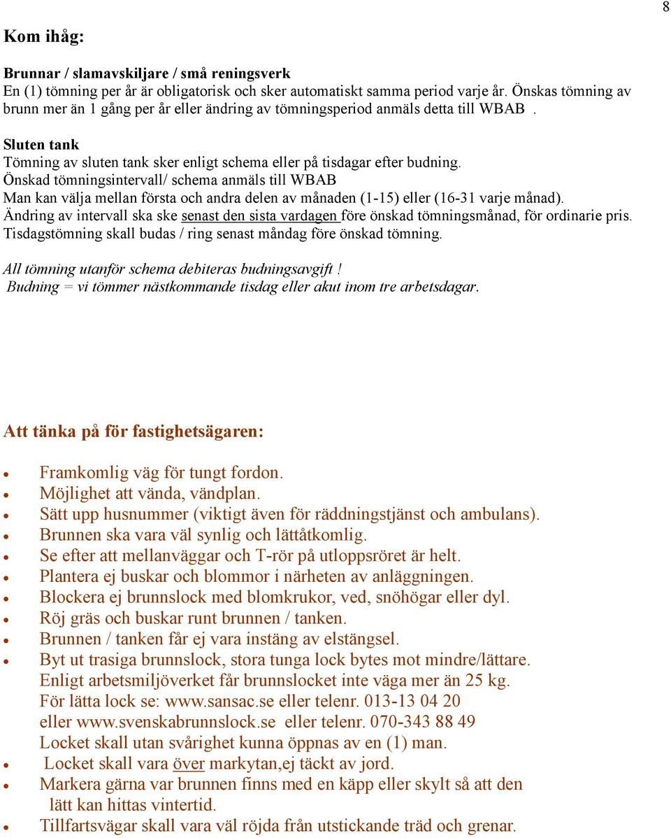 Önskad tömningsintervall/ schema anmäls till WBAB Man kan välja mellan första och andra delen av månaden (1-15) eller (16-31 varje månad).