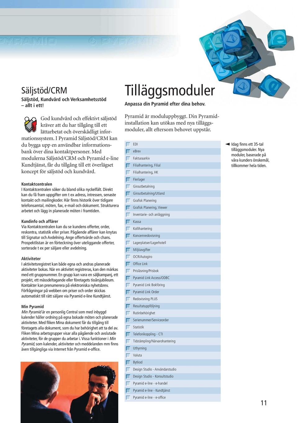 Med modulerna Säljstöd/CRM och Pyramid e-line Kundtjänst, får du tillgång till ett överlägset koncept för säljstöd och kundvård. Kontaktcentralen I Kontaktcentralen söker du bland olika nyckelfält.