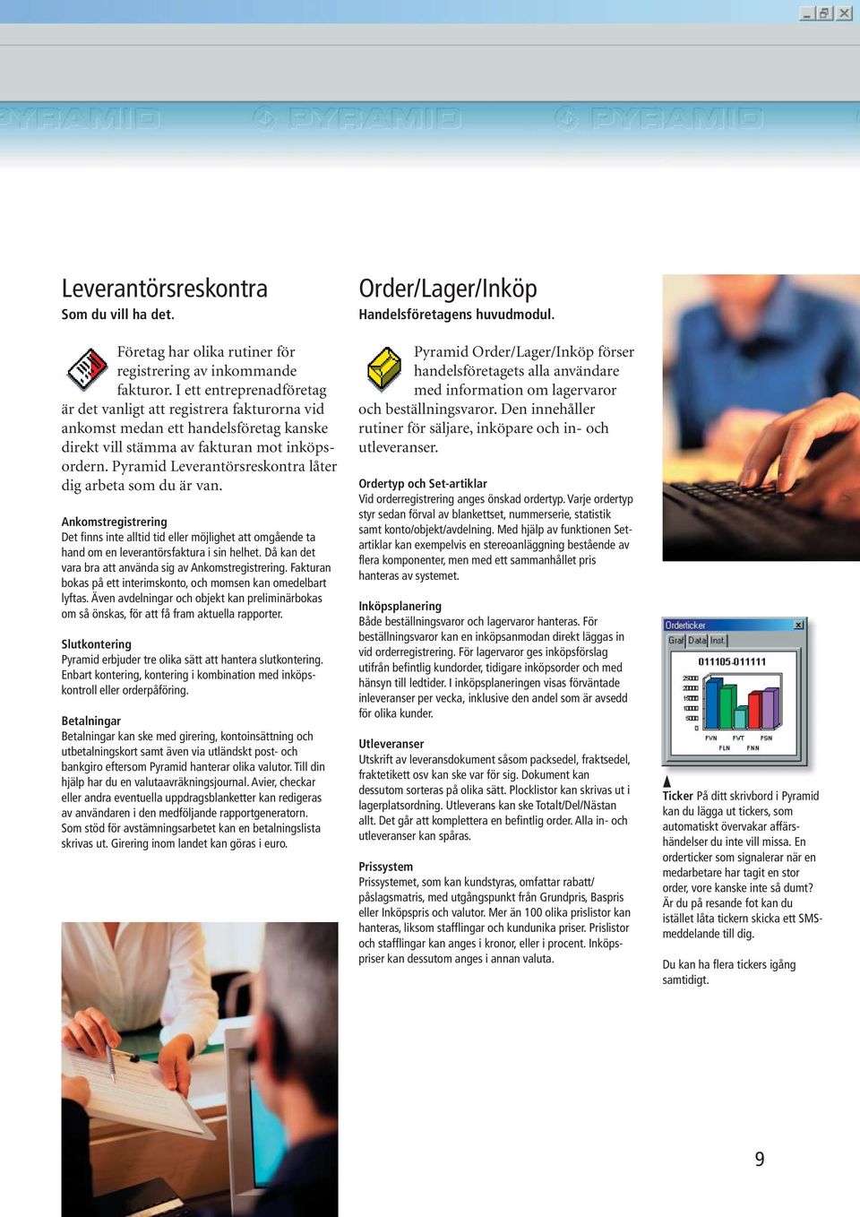Pyramid Leverantörsreskontra låter dig arbeta som du är van. Ankomstregistrering Det finns inte alltid tid eller möjlighet att omgående ta hand om en leverantörsfaktura i sin helhet.