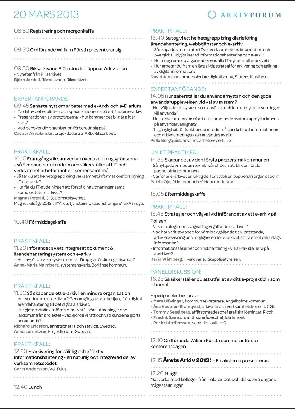 45 Senaste nytt om arbetet med e-arkiv och e-diarium - Ta del av delresultaten och specifikationerna på e-tjänsten e-arkiv. - Presentationen av prototyperna - hur kommer det bli när allt är klart?