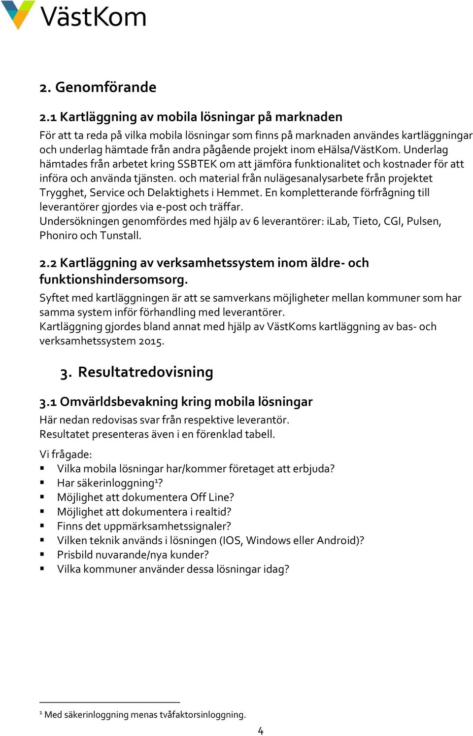 ehälsa/västkom. Underlag hämtades från arbetet kring SSBTEK om att jämföra funktionalitet och kostnader för att införa och använda tjänsten.