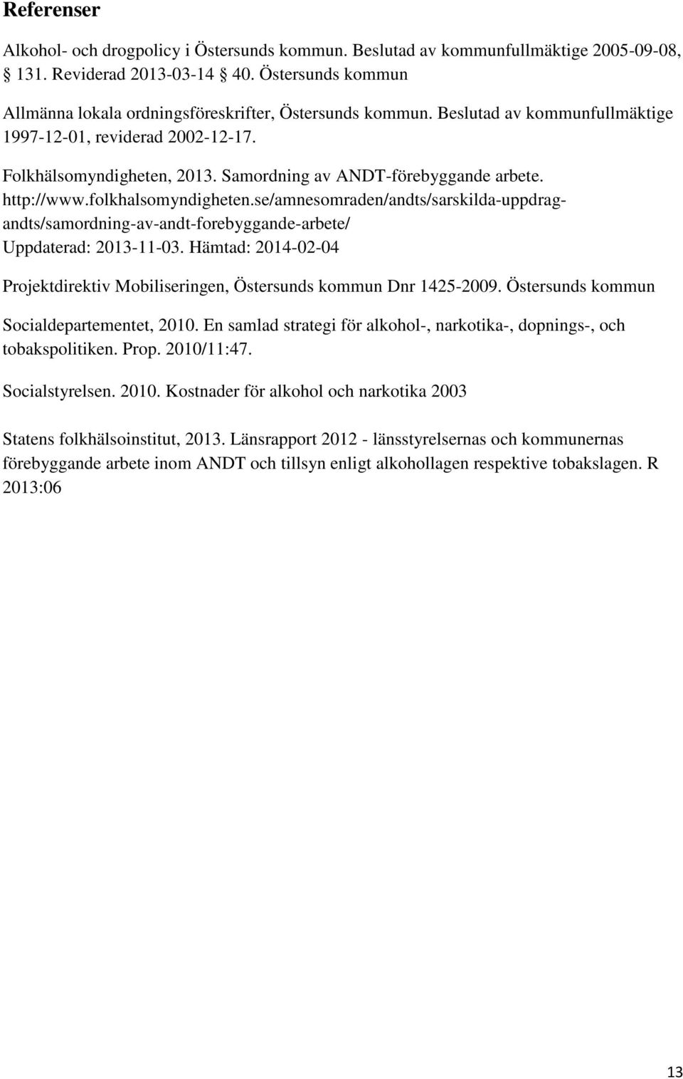 Samordning av ANDT-förebyggande arbete. http://www.folkhalsomyndigheten.se/amnesomraden/andts/sarskilda-uppdragandts/samordning-av-andt-forebyggande-arbete/ Uppdaterad: 2013-11-03.