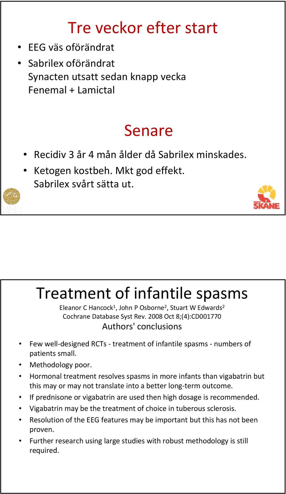 2008 Oct 8;(4):CD001770 Authors' conclusions Few well designed RCTs treatment of infantile spasms numbers of patients small. Methodology poor.