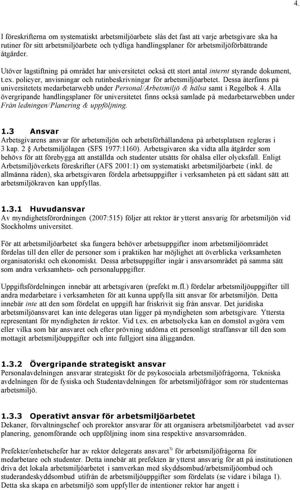 Dessa återfinns på universitetets medarbetarwebb under Personal/Arbetsmiljö & hälsa samt i Regelbok 4.