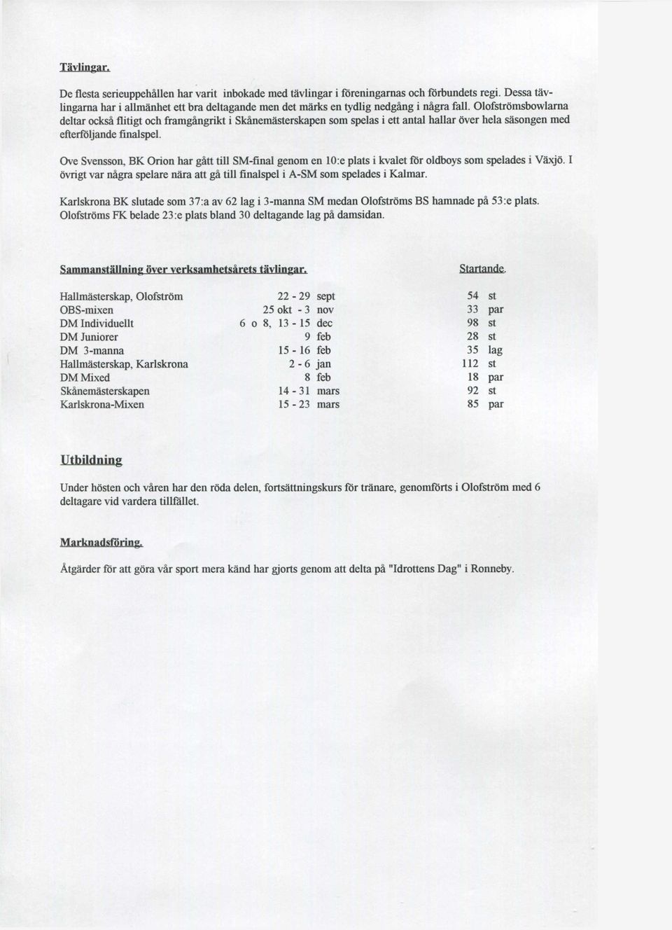 Olofströmsbowlama deltar också flitigt och framgångrikt i Skånemästerskapen som spelas i ett antal hallar över hela säsongen med efterföljande finalspel.