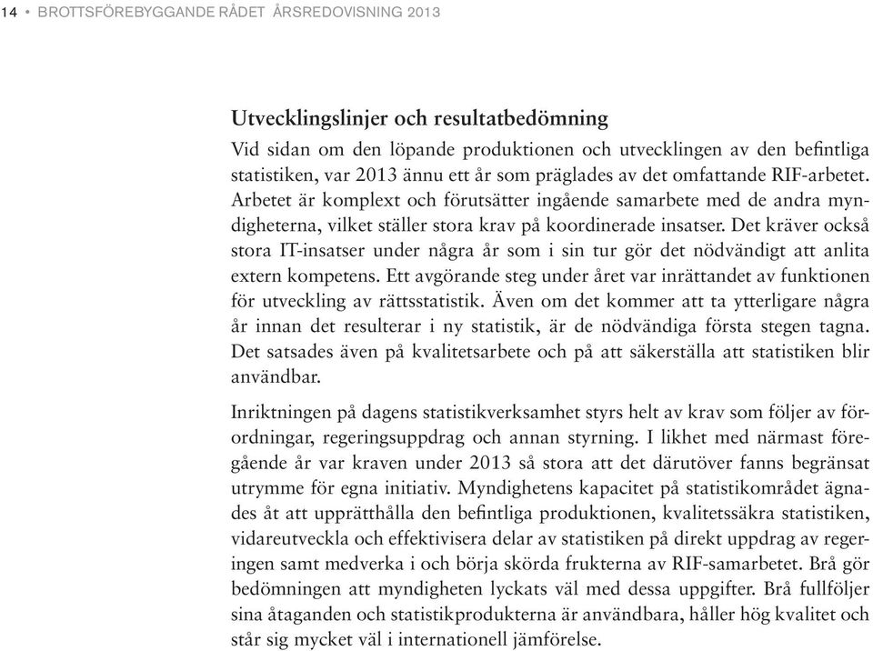 Det kräver också stora IT-insatser under några år som i sin tur gör det nödvändigt att anlita extern kompetens.