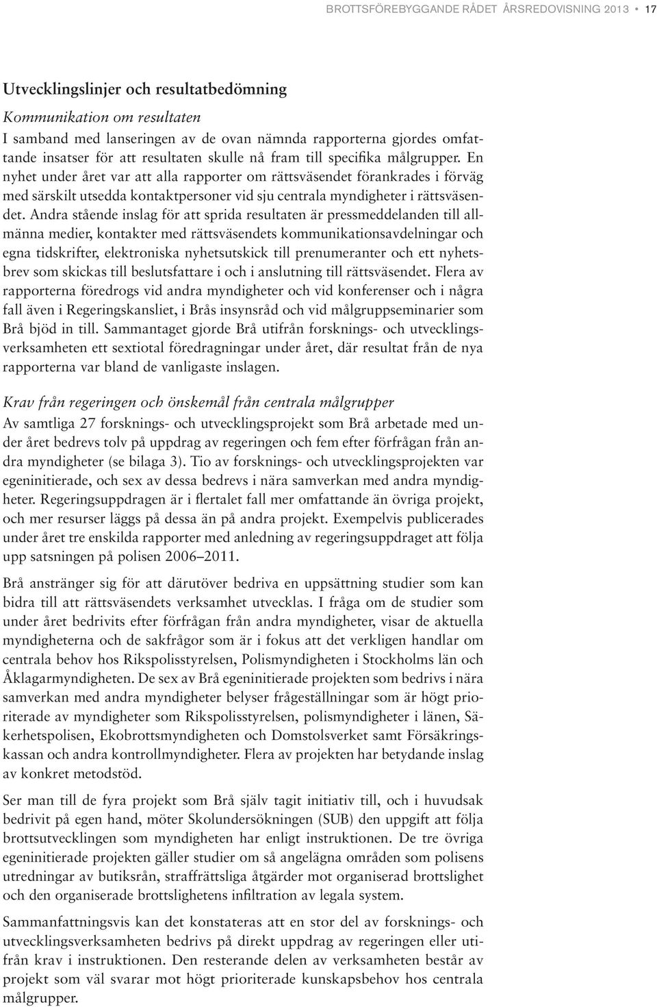 En nyhet under året var att alla rapporter om rättsväsendet förankrades i förväg med särskilt utsedda kontaktpersoner vid sju centrala myndigheter i rättsväsendet.