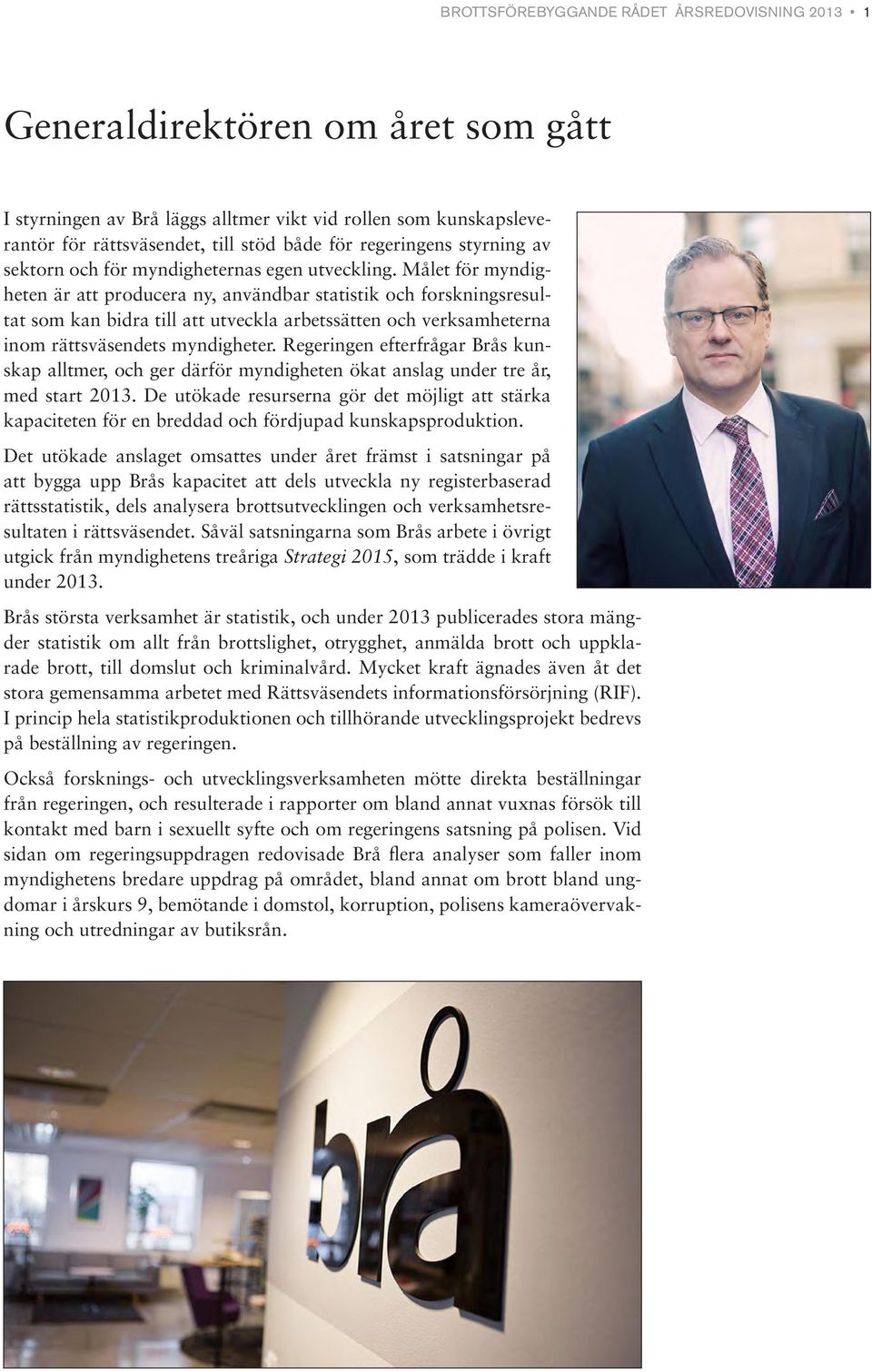 Målet för myndigheten är att producera ny, användbar statistik och forskningsresultat som kan bidra till att utveckla arbetssätten och verksamheterna inom rättsväsendets myndigheter.