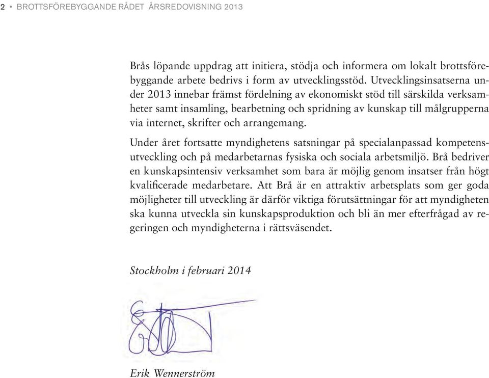 och arrangemang. Under året fortsatte myndighetens satsningar på specialanpassad kompetensutveckling och på medarbetarnas fysiska och sociala arbetsmiljö.
