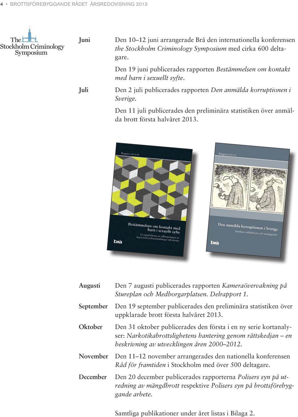 Den 11 juli publicerades den preliminära statistiken över anmälda brott första halvåret 2013.