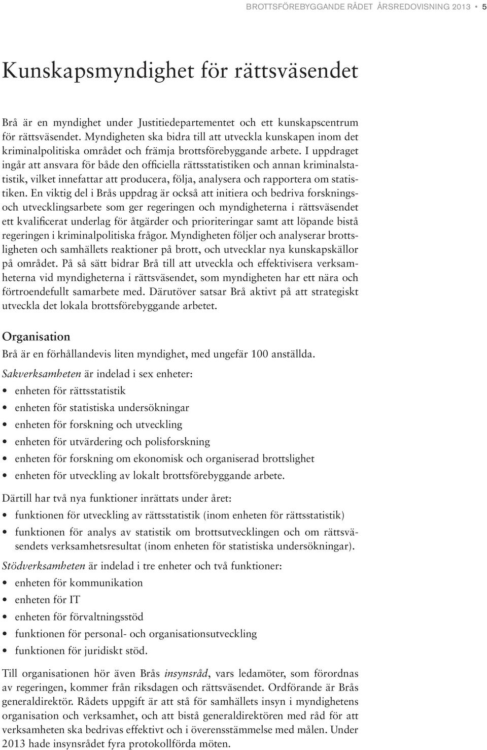 I uppdraget ingår att ansvara för både den officiella rättsstatistiken och annan kriminalstatistik, vilket innefattar att producera, följa, analysera och rapportera om statistiken.