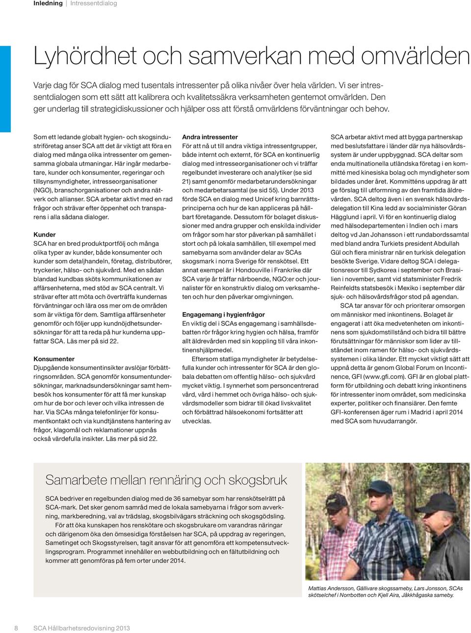 Den ger underlag till strategidiskussioner och hjälper oss att förstå omvärldens förväntningar och behov.