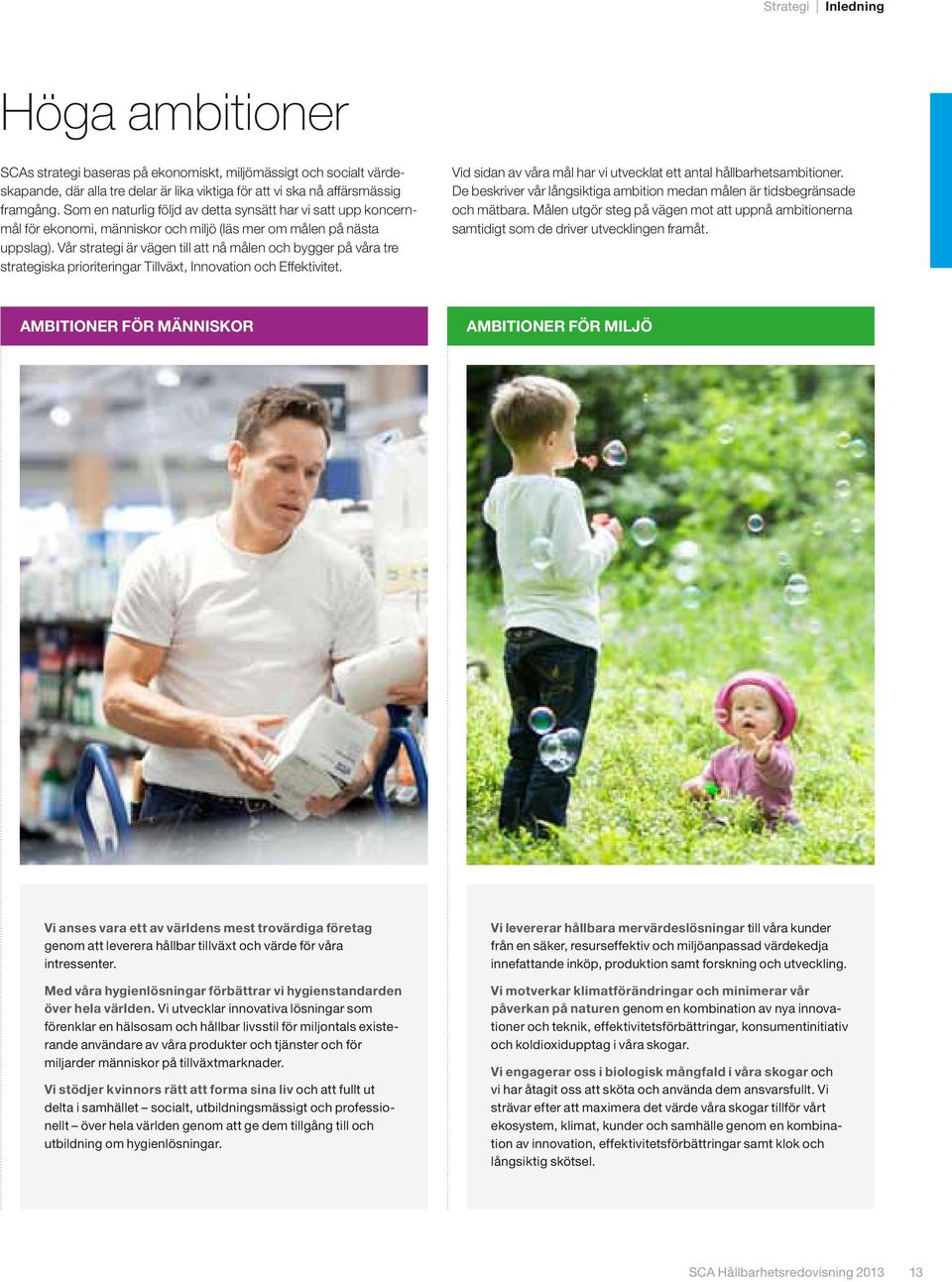 Vår strategi är vägen till att nå målen och bygger på våra tre strategiska prioriteringar Tillväxt, Innovation och Effektivitet. Vid sidan av våra mål har vi utvecklat ett antal hållbarhetsambitioner.