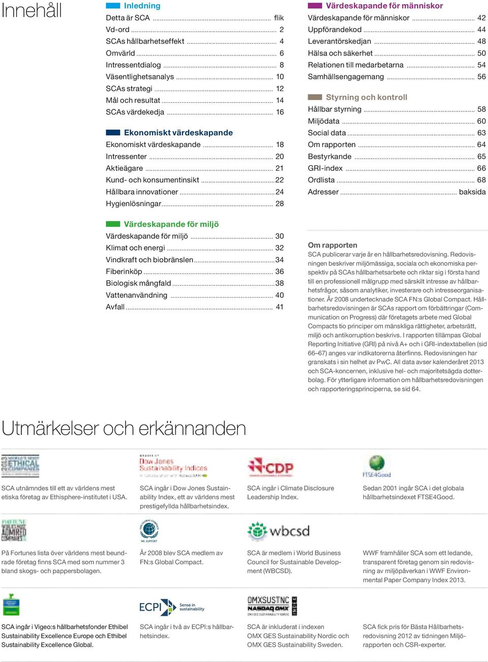 .. 28 Värdeskapande för människor Värdeskapande för människor... 42 Uppförandekod... 44 Leverantörskedjan... 48 Hälsa och säkerhet... 50 Relationen till medarbetarna... 54 Samhällsengagemang.