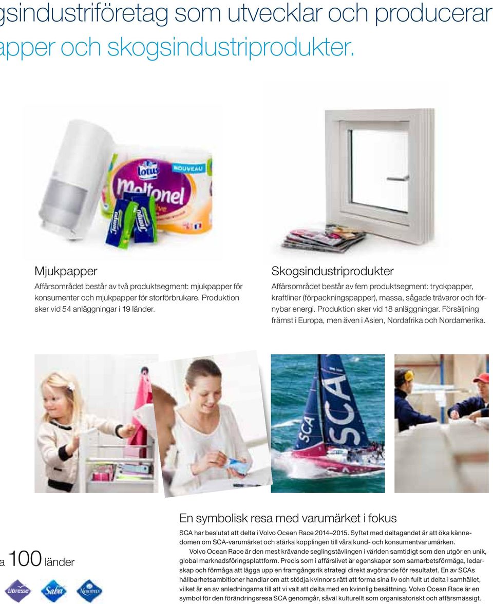 Skogsindustriprodukter Affärsområdet består av fem produkt segment: tryckpapper, kraftliner (förpacknings papper), massa, sågade trä varor och förnybar energi. Produktion sker vid 18 anläggningar.
