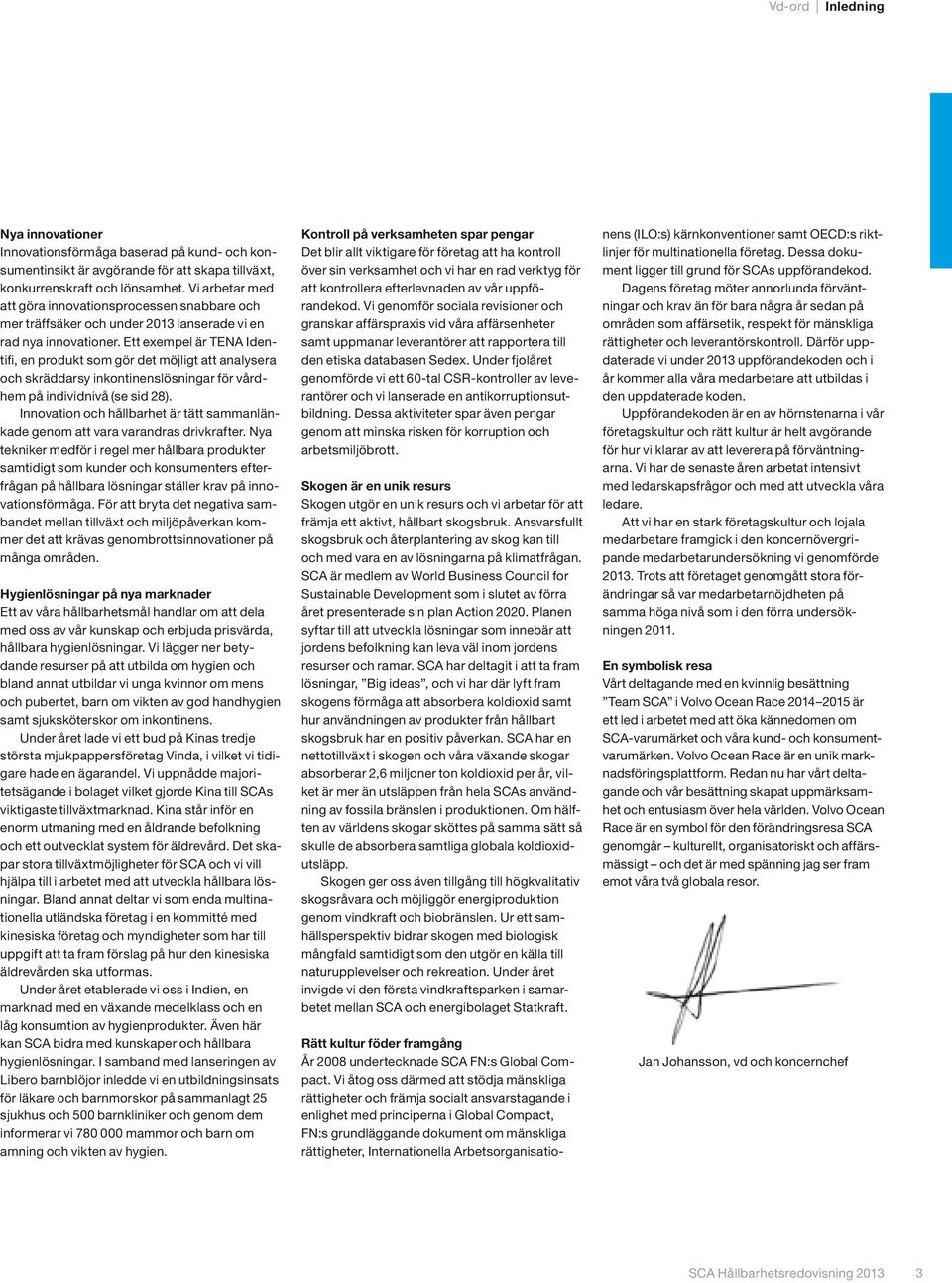 Ett exempel är TENA Identifi, en produkt som gör det möjligt att analysera och skräddarsy inkontinenslösningar för vårdhem på individnivå (se sid 28).