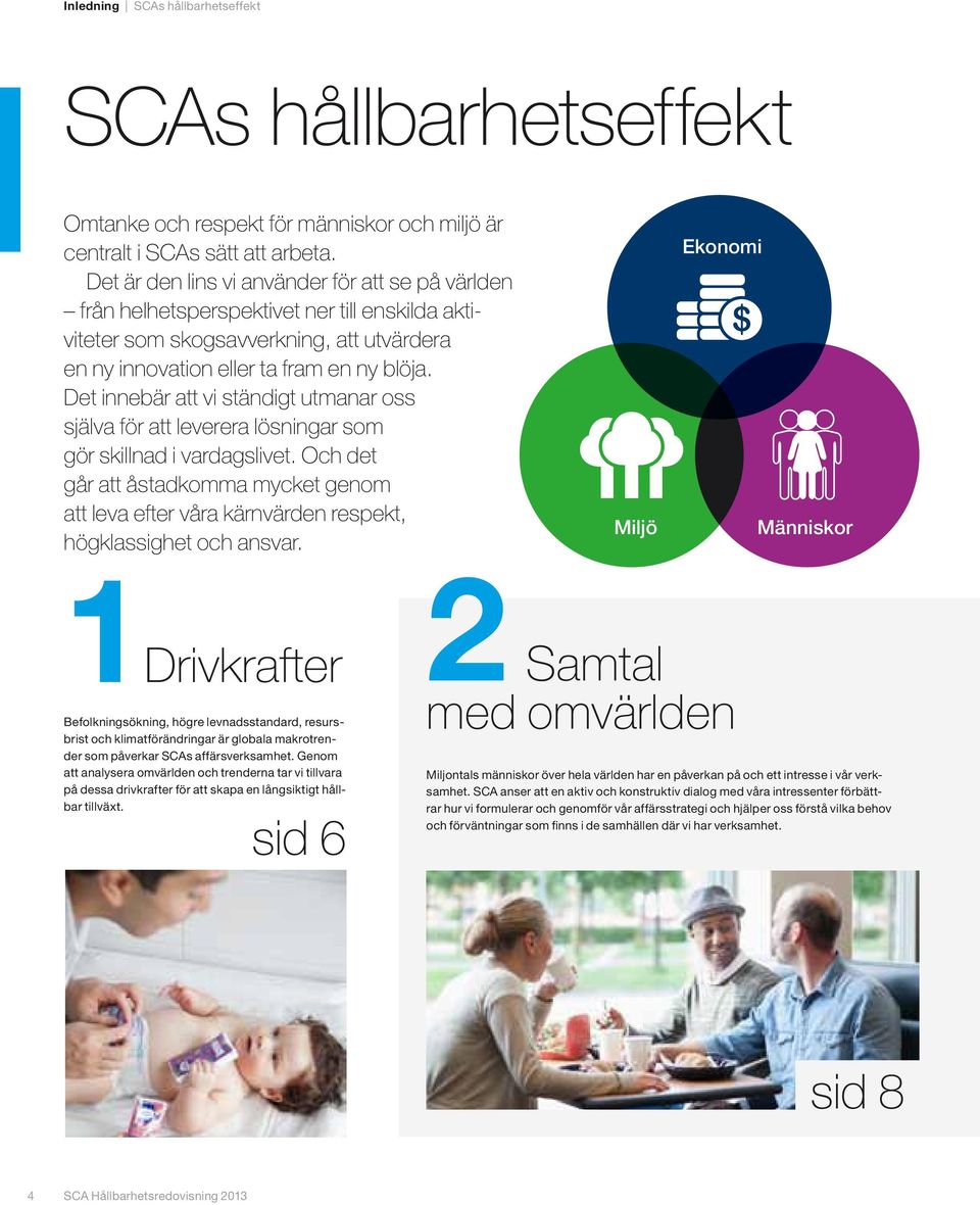 Det innebär att vi ständigt utmanar oss själva för att leverera lösningar som gör skillnad i vardagslivet.
