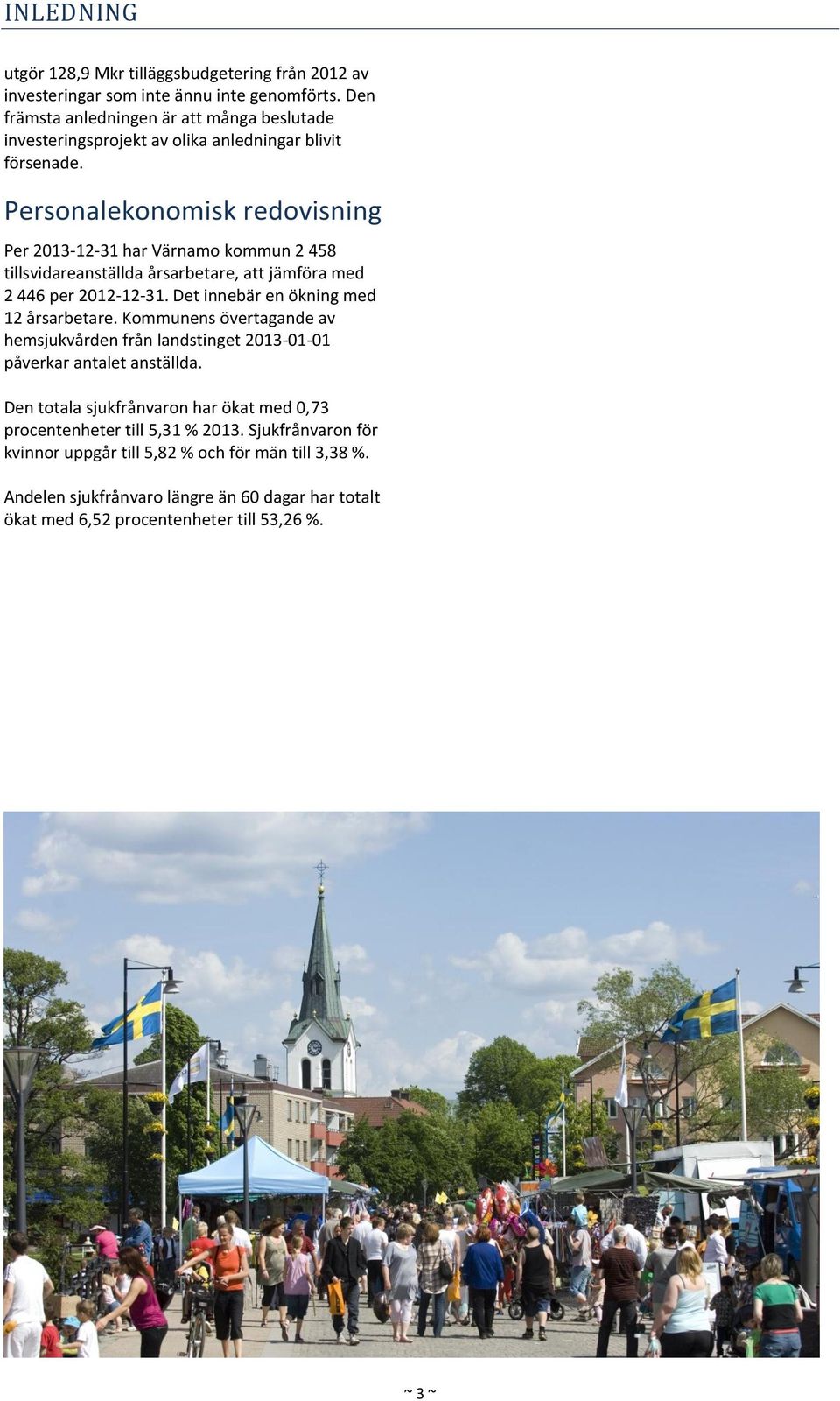 Personalekonomisk redovisning Per 2013-12-31 har Värnamo kommun 2 458 tillsvidareanställda årsarbetare, att jämföra med 2 446 per 2012-12-31. Det innebär en ökning med 12 årsarbetare.