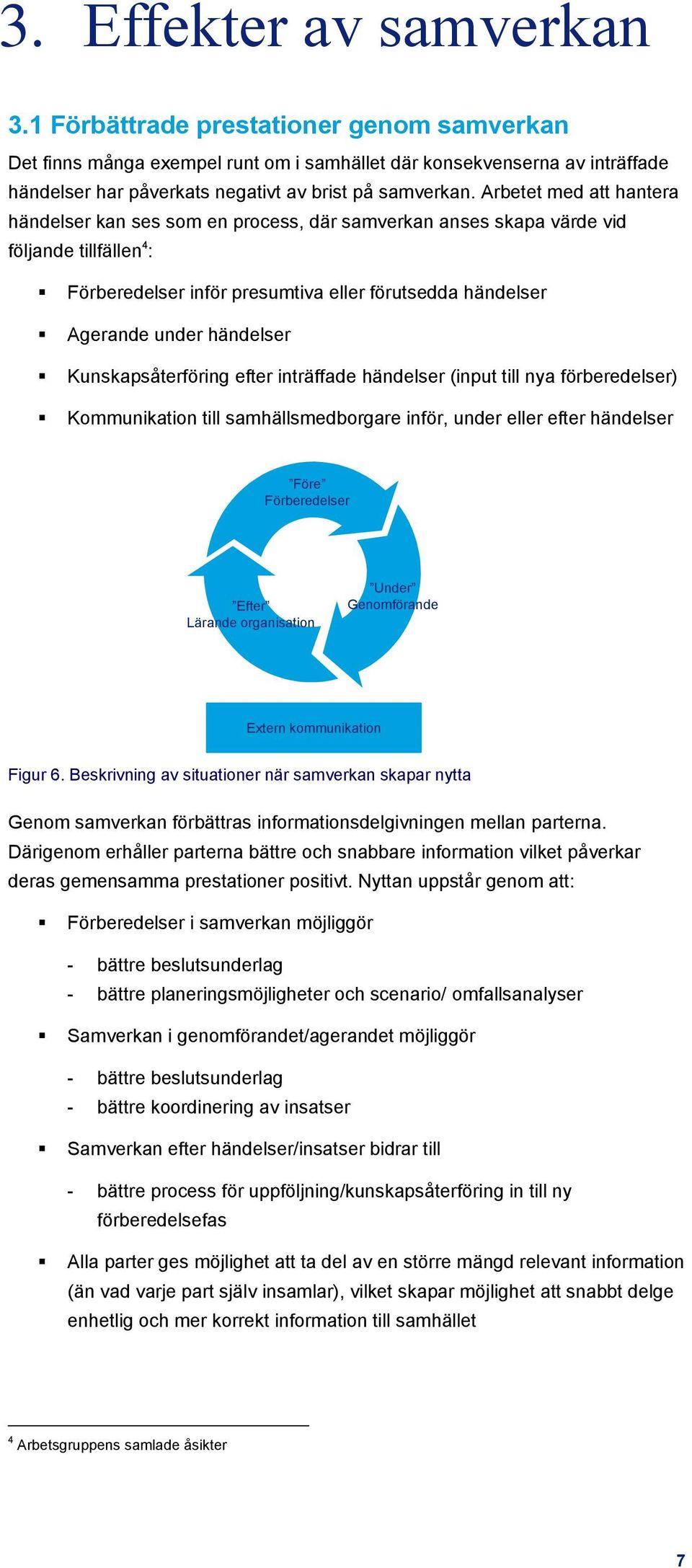 Arbetet med att hantera händelser kan ses som en process, där samverkan anses skapa värde vid följande tillfällen 4 : Förberedelser inför presumtiva eller förutsedda händelser Agerande under