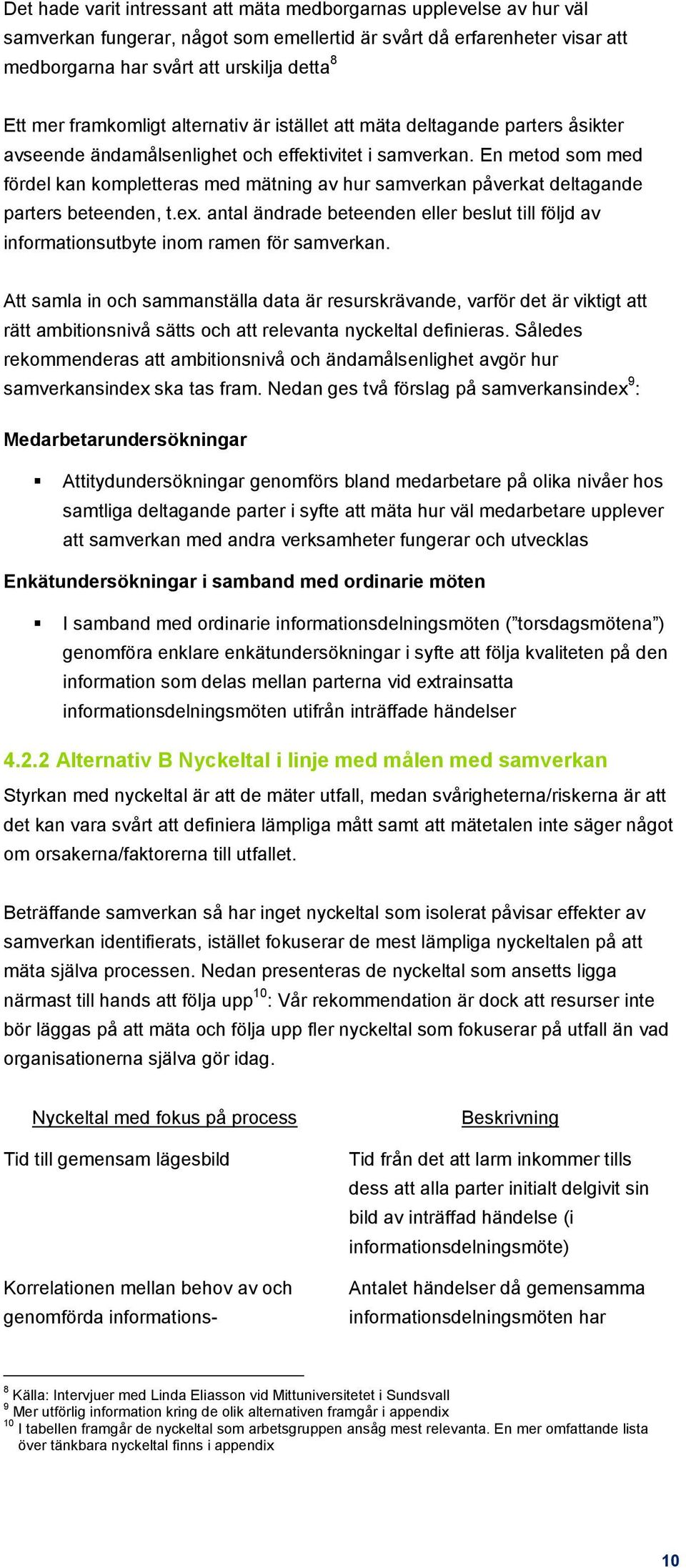 En metod som med fördel kan kompletteras med mätning av hur samverkan påverkat deltagande parters beteenden, t.ex.