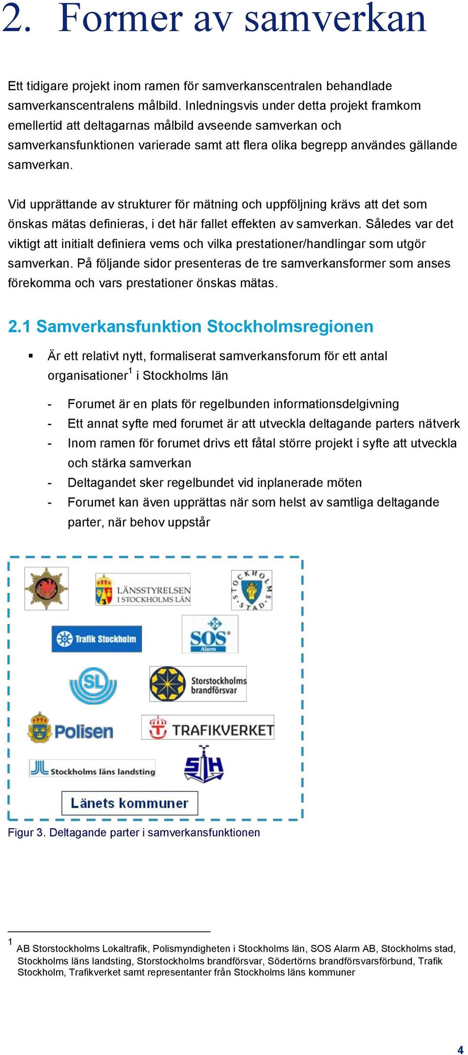 Vid upprättande av strukturer för mätning och uppföljning krävs att det som önskas mätas definieras, i det här fallet effekten av samverkan.