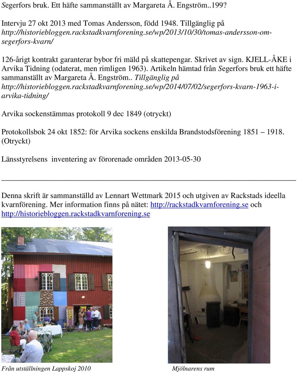 Artikeln hämtad från Segerfors bruk ett häfte sammanställt av Margareta Å. Engström.. Tillgänglig på http://historiebloggen.rackstadkvarnforening.