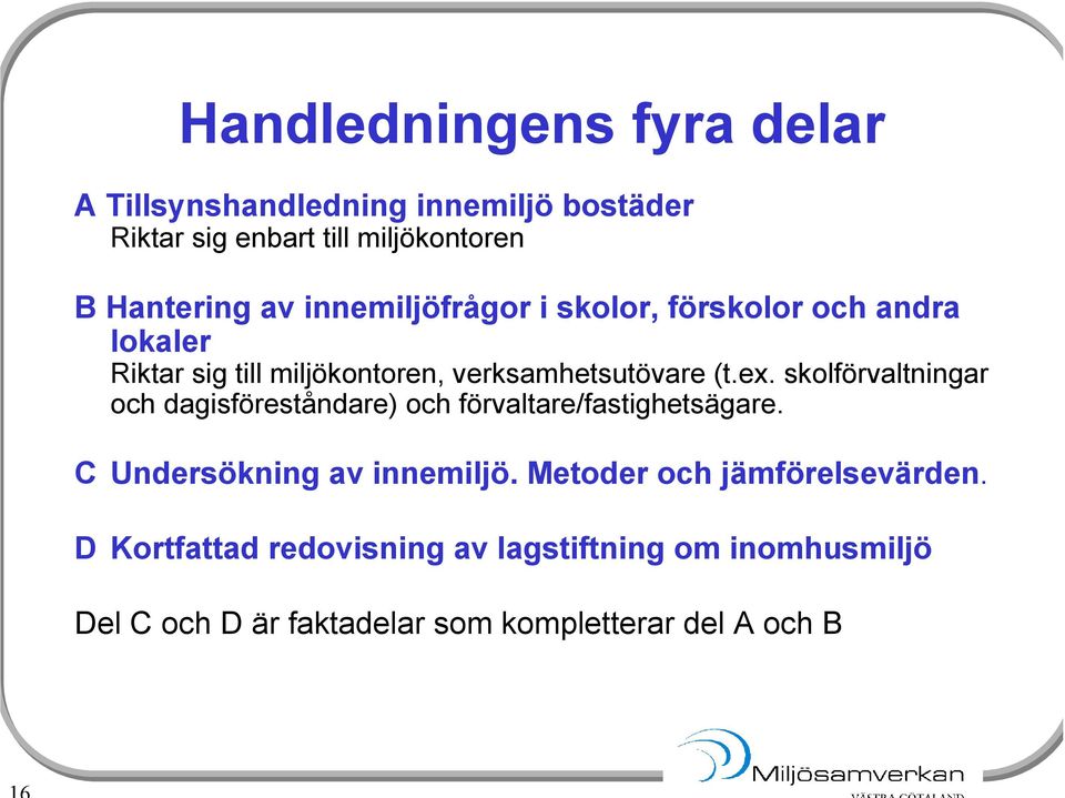 skolförvaltningar och dagisföreståndare) och förvaltare/fastighetsägare. C Undersökning av innemiljö.