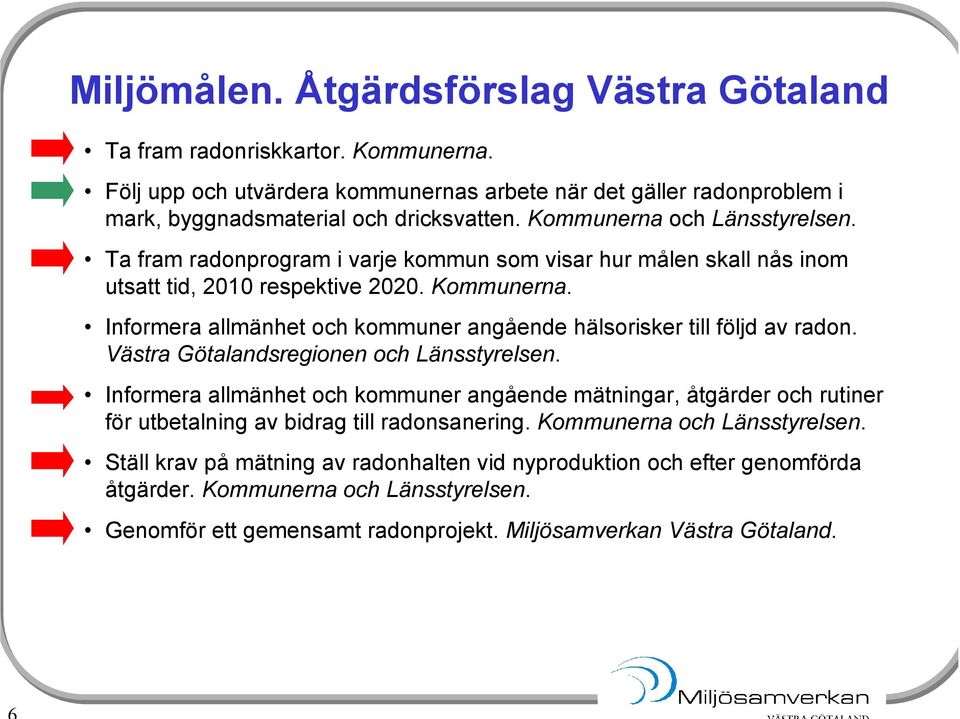 Informera allmänhet och kommuner angående hälsorisker till följd av radon. Västra Götalandsregionen och Länsstyrelsen.