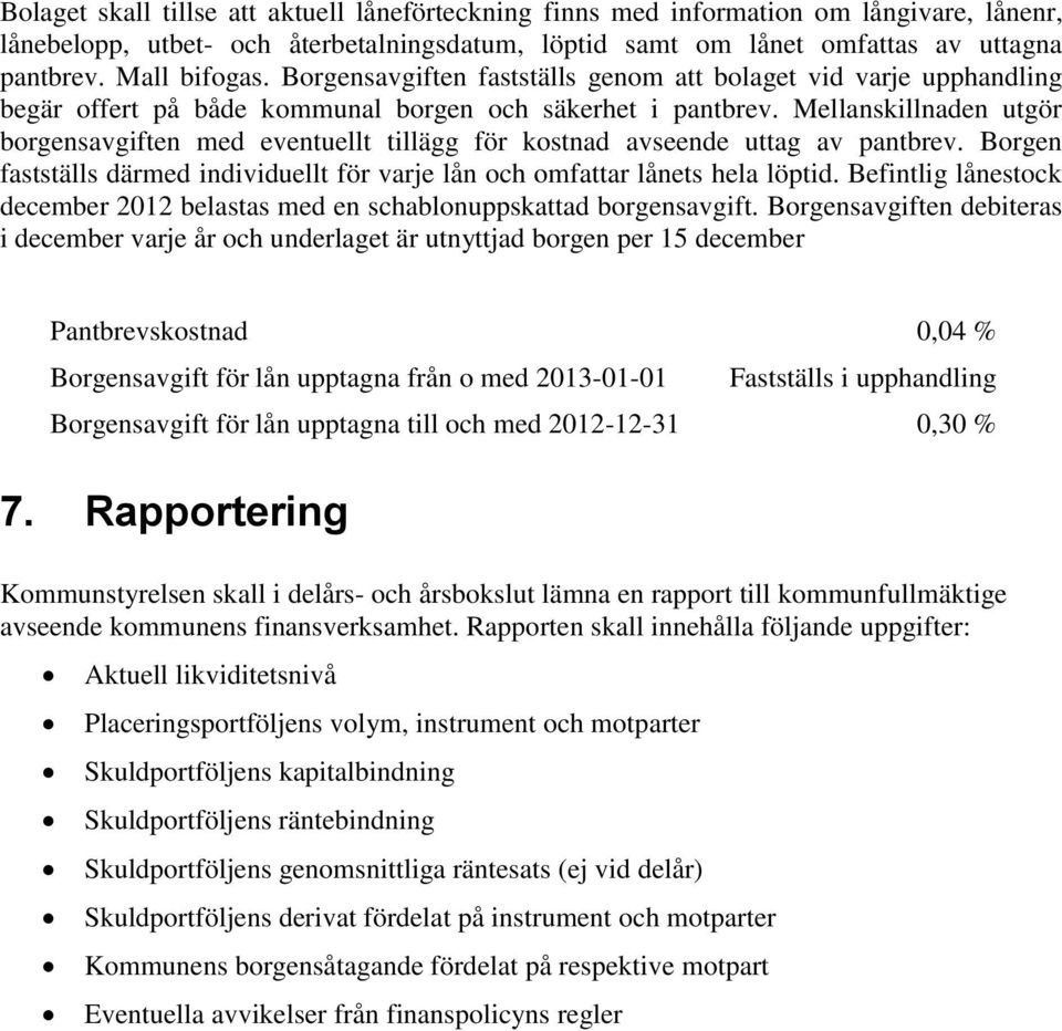 Mellanskillnaden utgör borgensavgiften med eventuellt tillägg för kostnad avseende uttag av pantbrev. Borgen fastställs därmed individuellt för varje lån och omfattar lånets hela löptid.