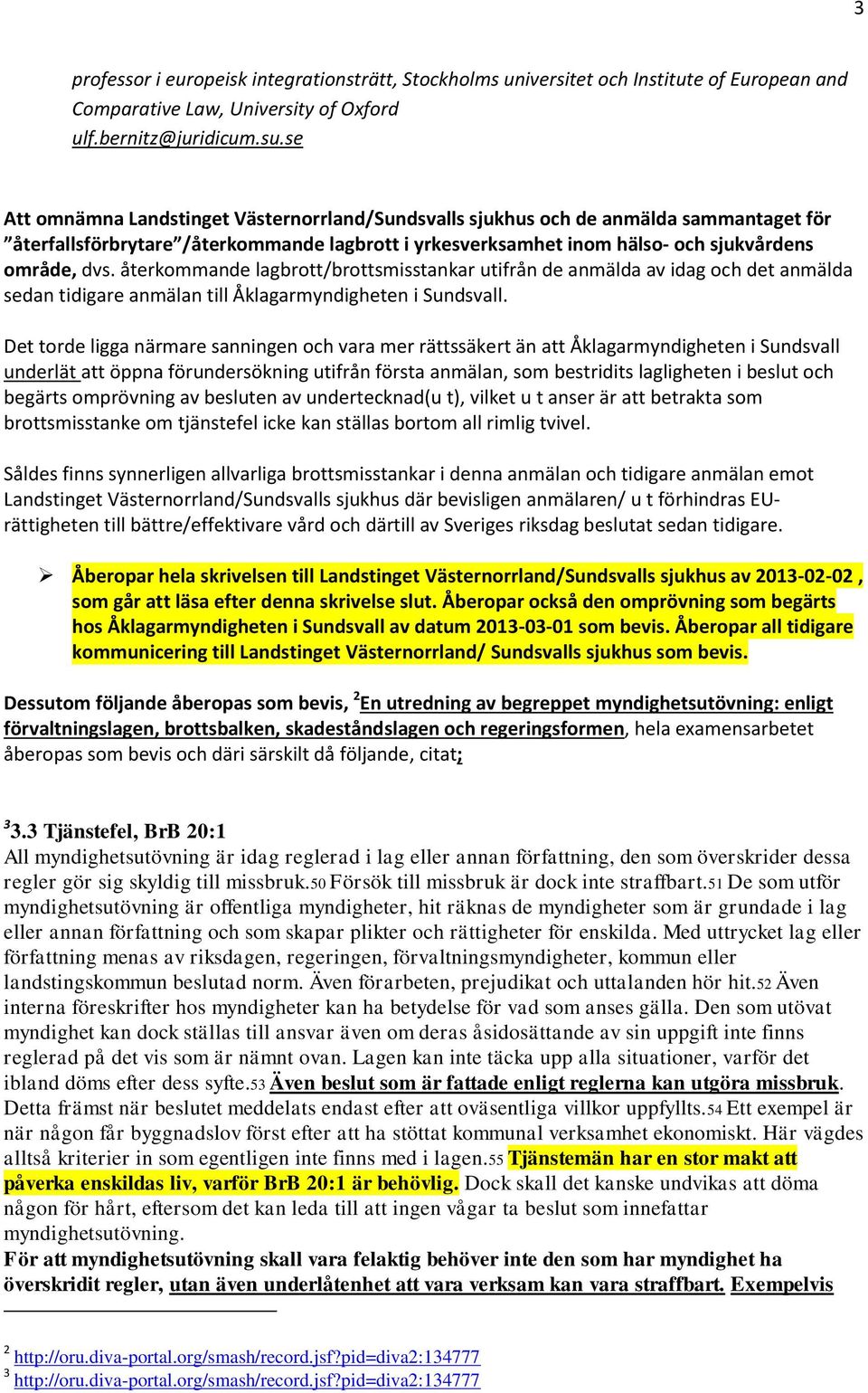 återkommande lagbrott/brottsmisstankar utifrån de anmälda av idag och det anmälda sedan tidigare anmälan till Åklagarmyndigheten i Sundsvall.