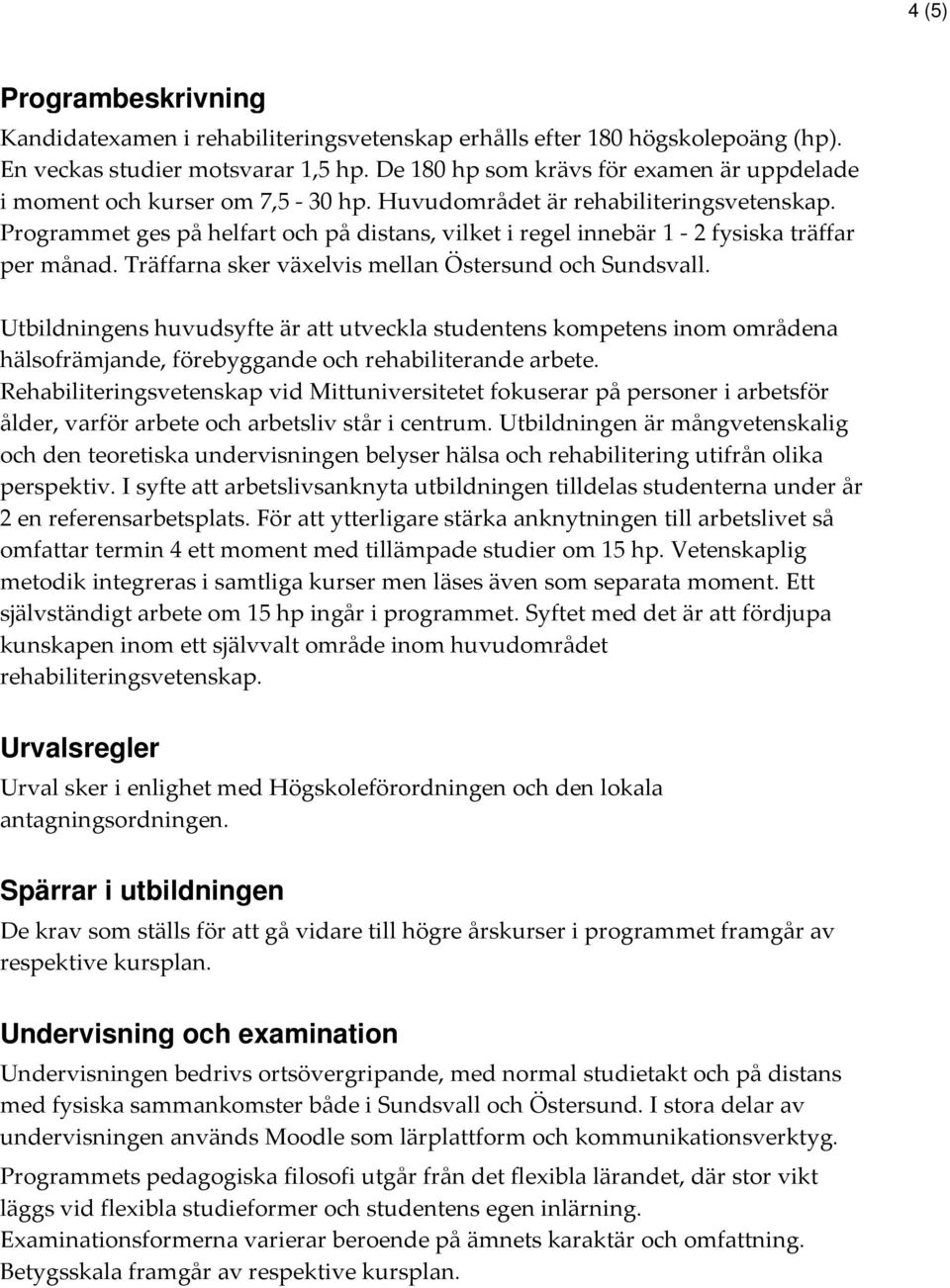 Programmet ges på helfart och på distans, vilket i regel innebär 1-2 fysiska träffar per månad. Träffarna sker växelvis mellan Östersund och Sundsvall.