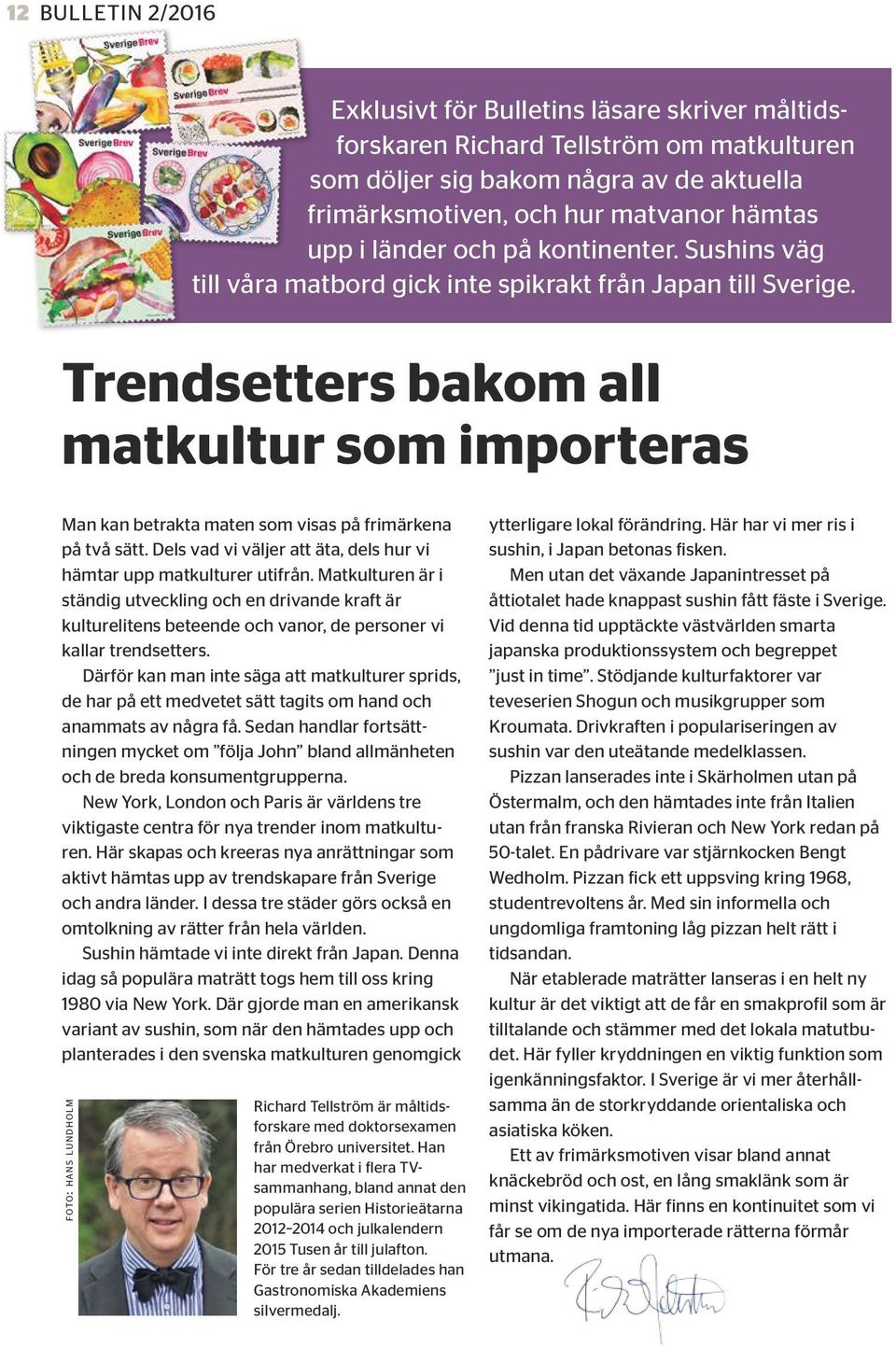 Trendsetters bakom all matkultur som importeras Man kan betrakta maten som visas på frimärkena på två sätt. Dels vad vi väljer att äta, dels hur vi hämtar upp matkulturer utifrån.