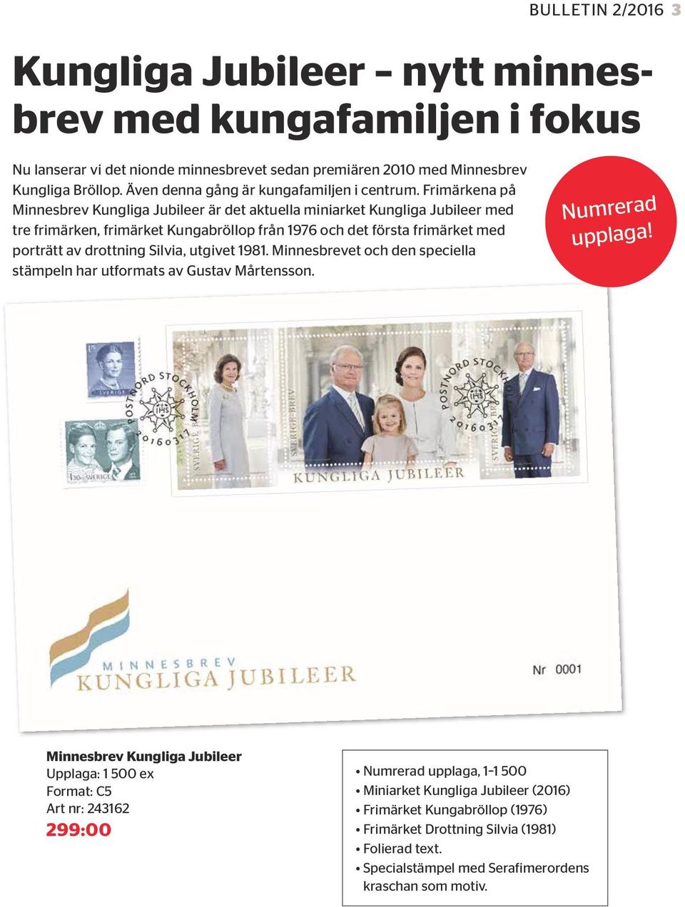 Frimärkena på Minnesbrev Kungliga Jubileer är det aktuella miniarket Kungliga Jubileer med tre frimärken, frimärket Kungabröllop från 1976 och det första frimärket med porträtt av drottning Silvia,