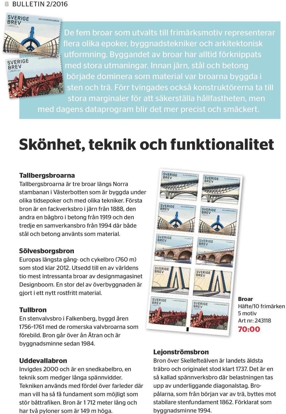 Förr tvingades också konstruktörerna ta till stora marginaler för att säkerställa hållfastheten, men med dagens dataprogram blir det mer precist och smäckert.