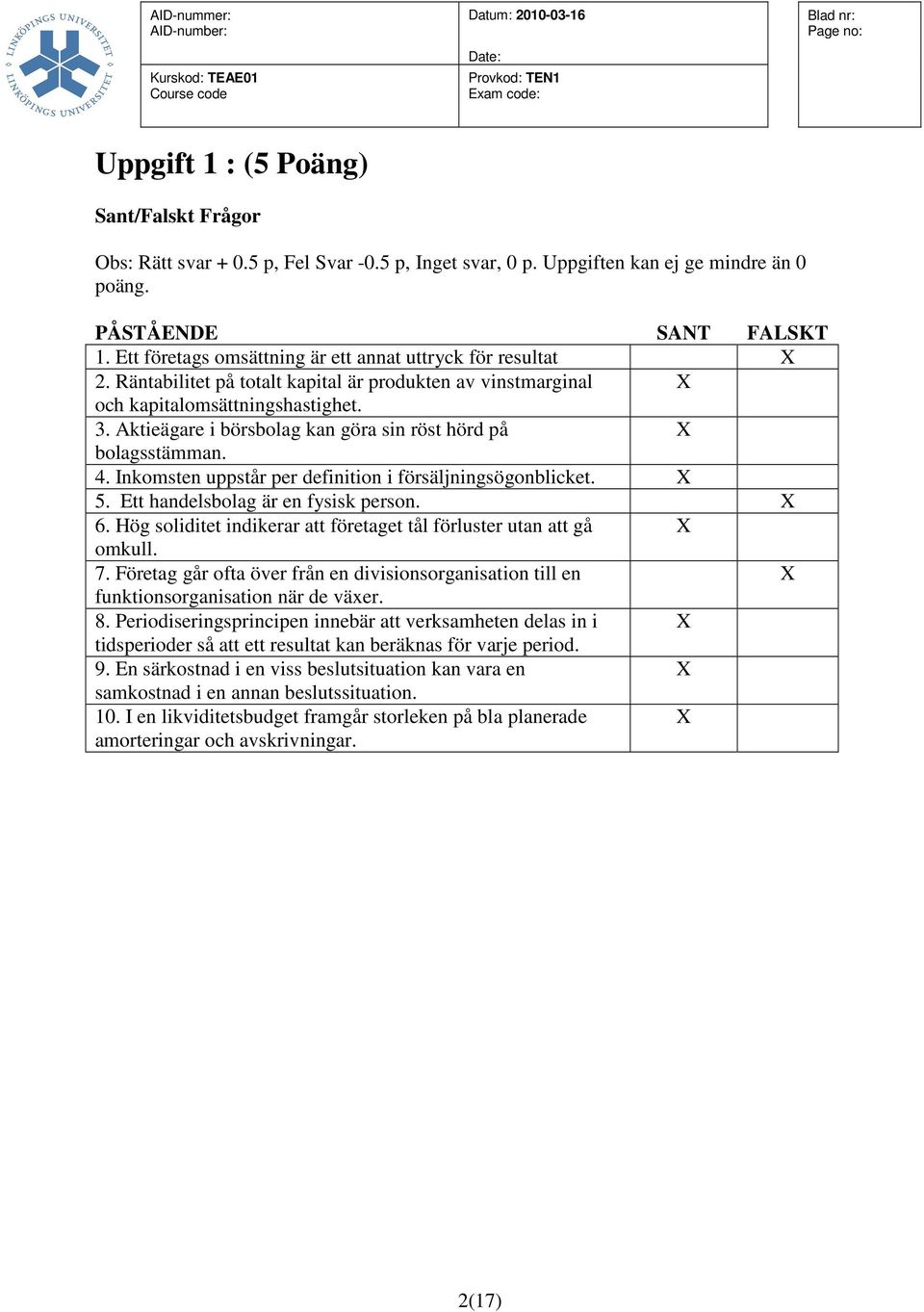 Aktieägare i börsbolag kan göra sin röst hörd på X bolagsstämman. 4. Inkomsten uppstår per definition i försäljningsögonblicket. X 5. Ett handelsbolag är en fysisk person. X 6.