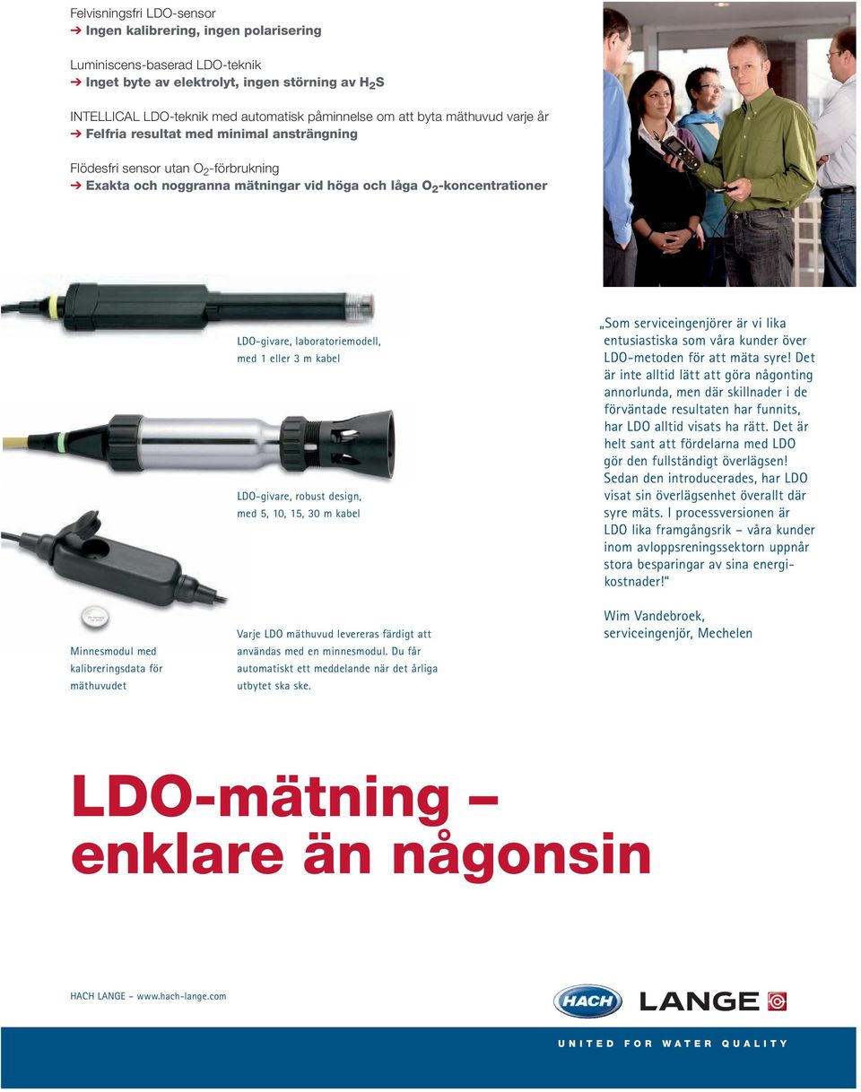 med 1 eller 3 m kabel LDO-givare, robust design, med 5, 10, 15, 30 m kabel Som serviceingenjörer är vi lika entusiastiska som våra kunder över LDO-metoden för att mäta syre!