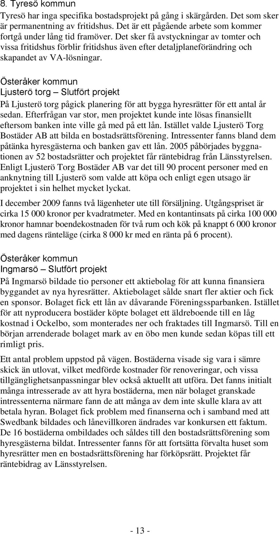 Österåker kommun Ljusterö torg Slutfört projekt På Ljusterö torg pågick planering för att bygga hyresrätter för ett antal år sedan.