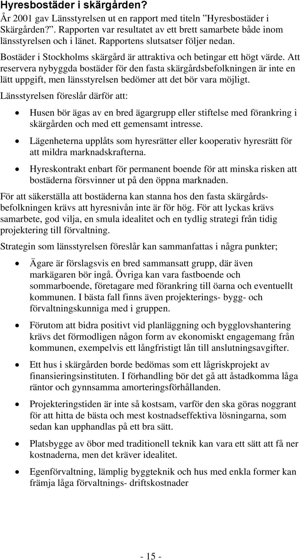 Att reservera nybyggda bostäder för den fasta skärgårdsbefolkningen är inte en lätt uppgift, men länsstyrelsen bedömer att det bör vara möjligt.