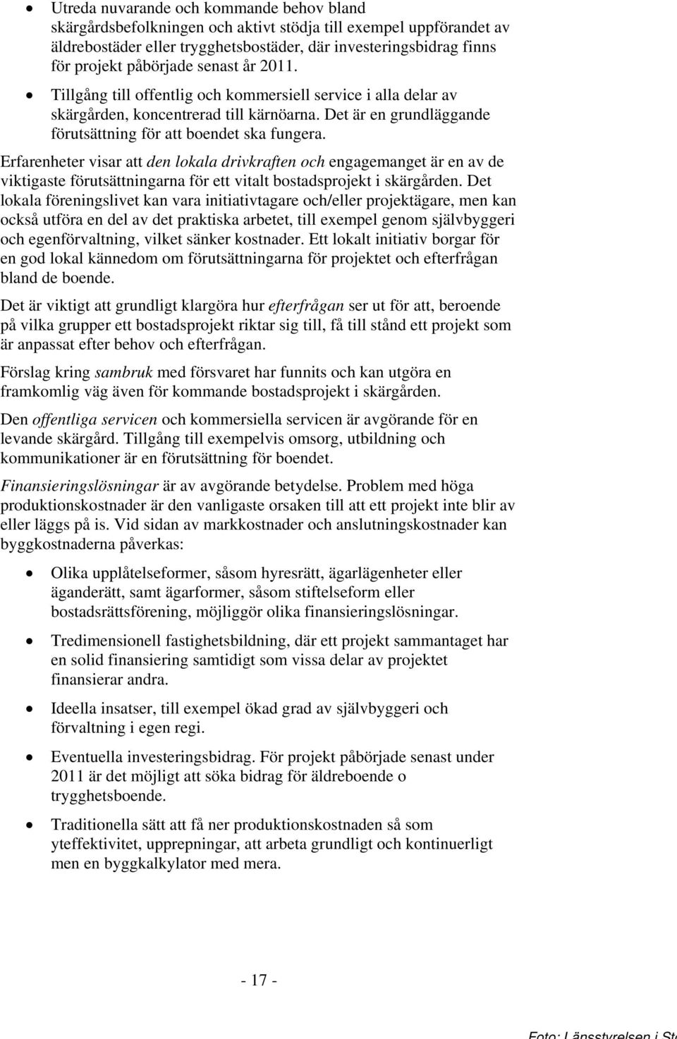 Erfarenheter visar att den lokala drivkraften och engagemanget är en av de viktigaste förutsättningarna för ett vitalt bostadsprojekt i skärgården.
