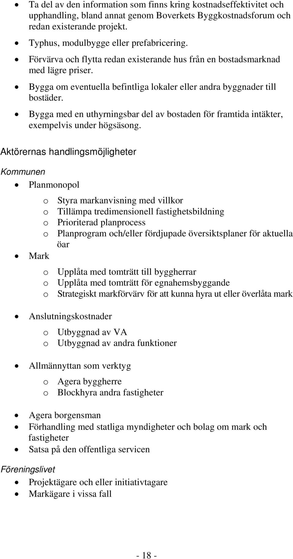 Bygga med en uthyrningsbar del av bostaden för framtida intäkter, exempelvis under högsäsong.