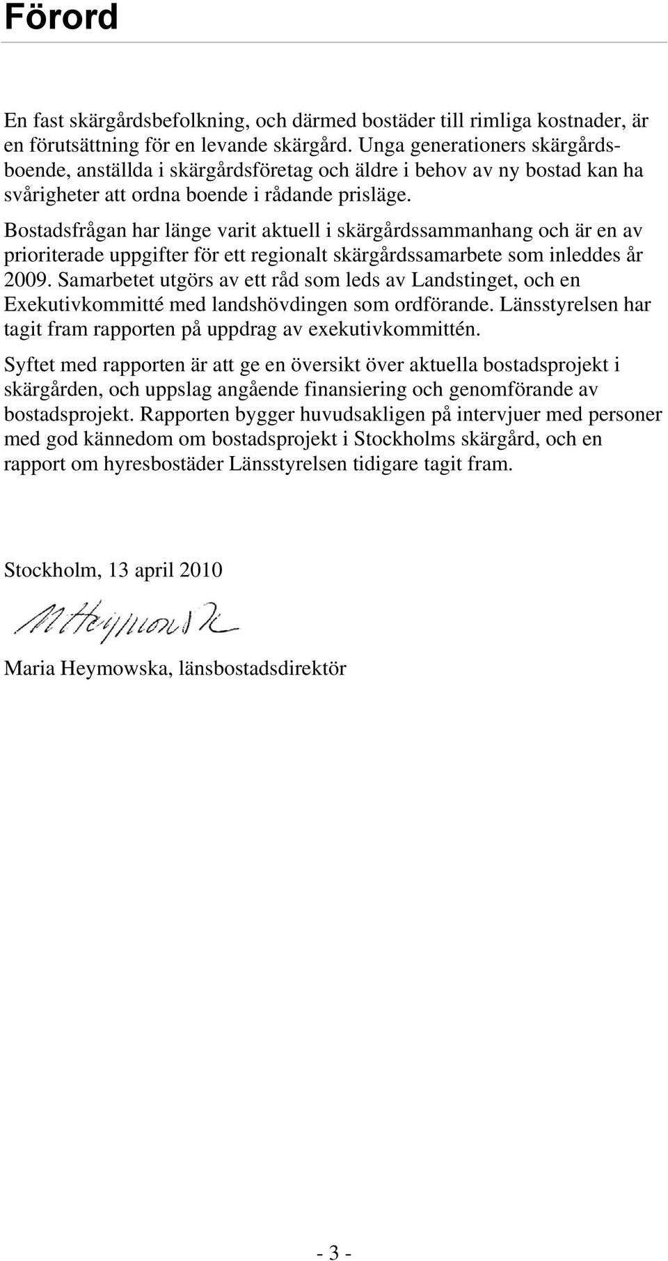 Bostadsfrågan har länge varit aktuell i skärgårdssammanhang och är en av prioriterade uppgifter för ett regionalt skärgårdssamarbete som inleddes år 2009.