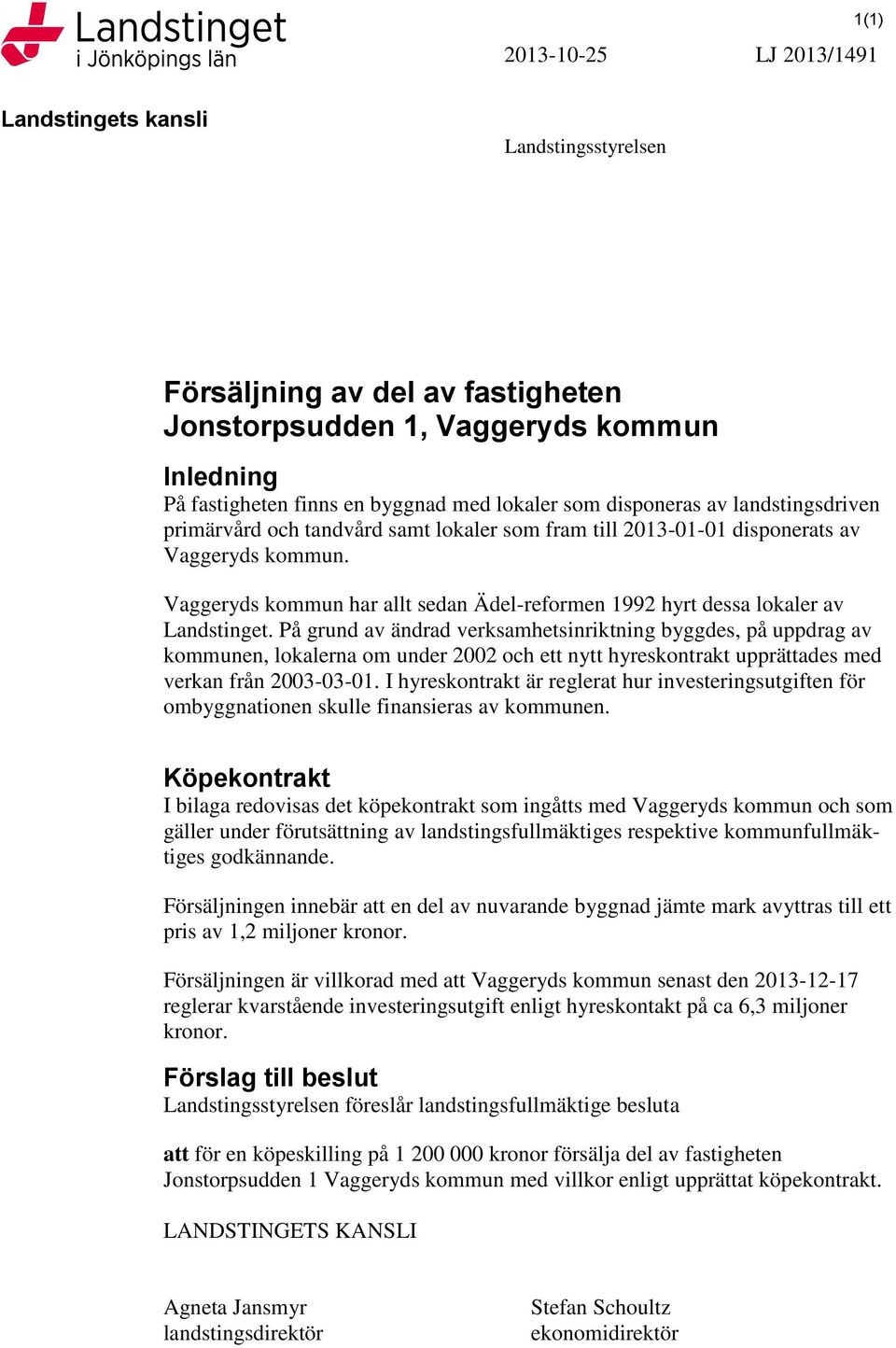 Vaggeryds kommun har allt sedan Ädel-reformen 1992 hyrt dessa lokaler av Landstinget.