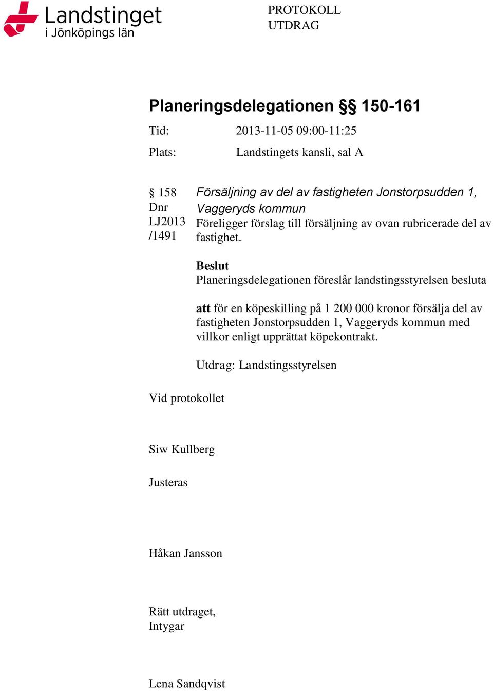 Vid protokollet Beslut Planeringsdelegationen föreslår landstingsstyrelsen besluta att för en köpeskilling på 1 200 000 kronor försälja del av